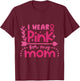 I Wear Pink for My Mom Breast Cancer Awareness Pink Ribbon T-Shirt - T-Shirt | Maroon
