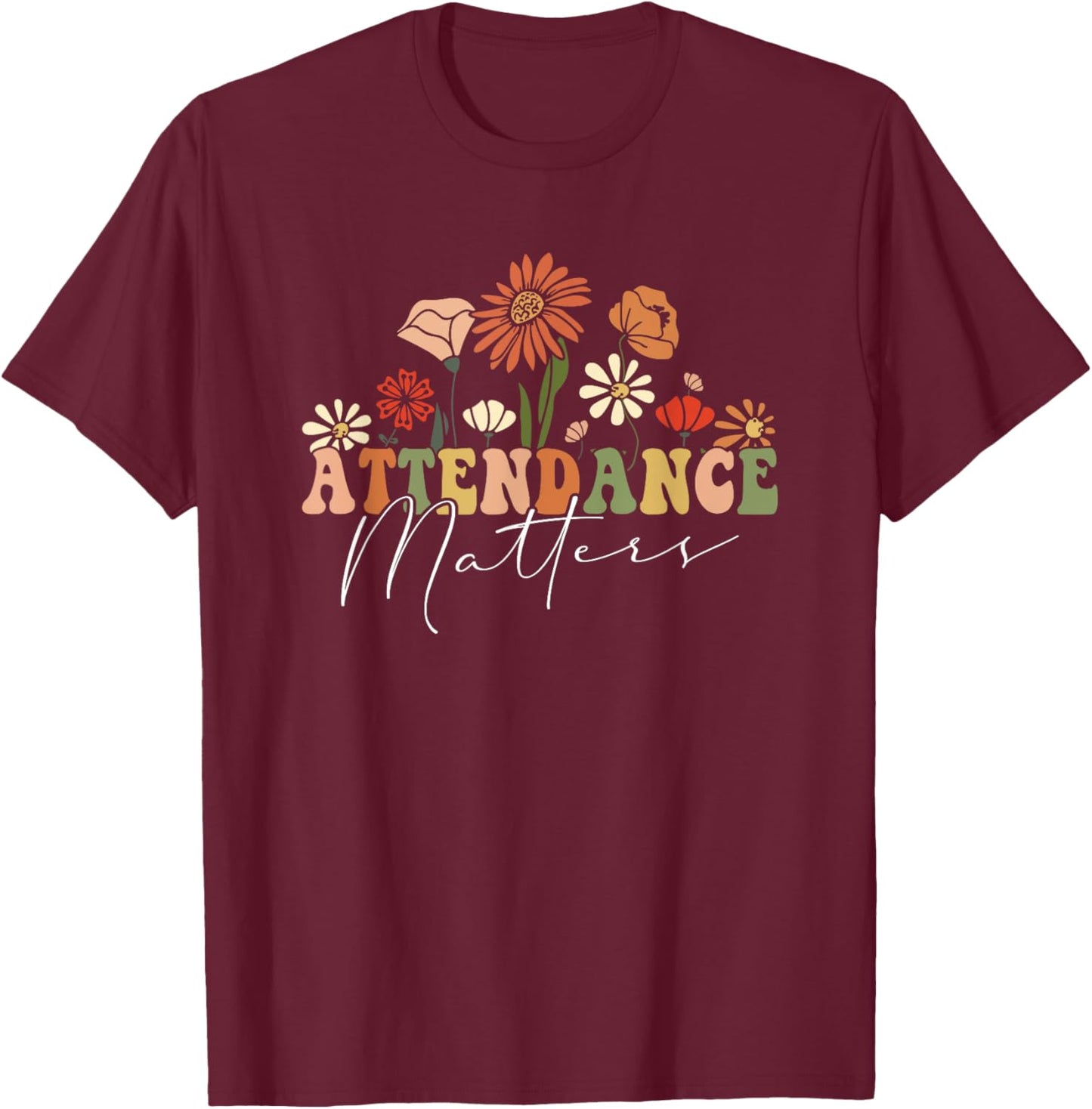 Attendance Matters Funny School Student Class Attendance T-Shirt - T-Shirt | Maroon