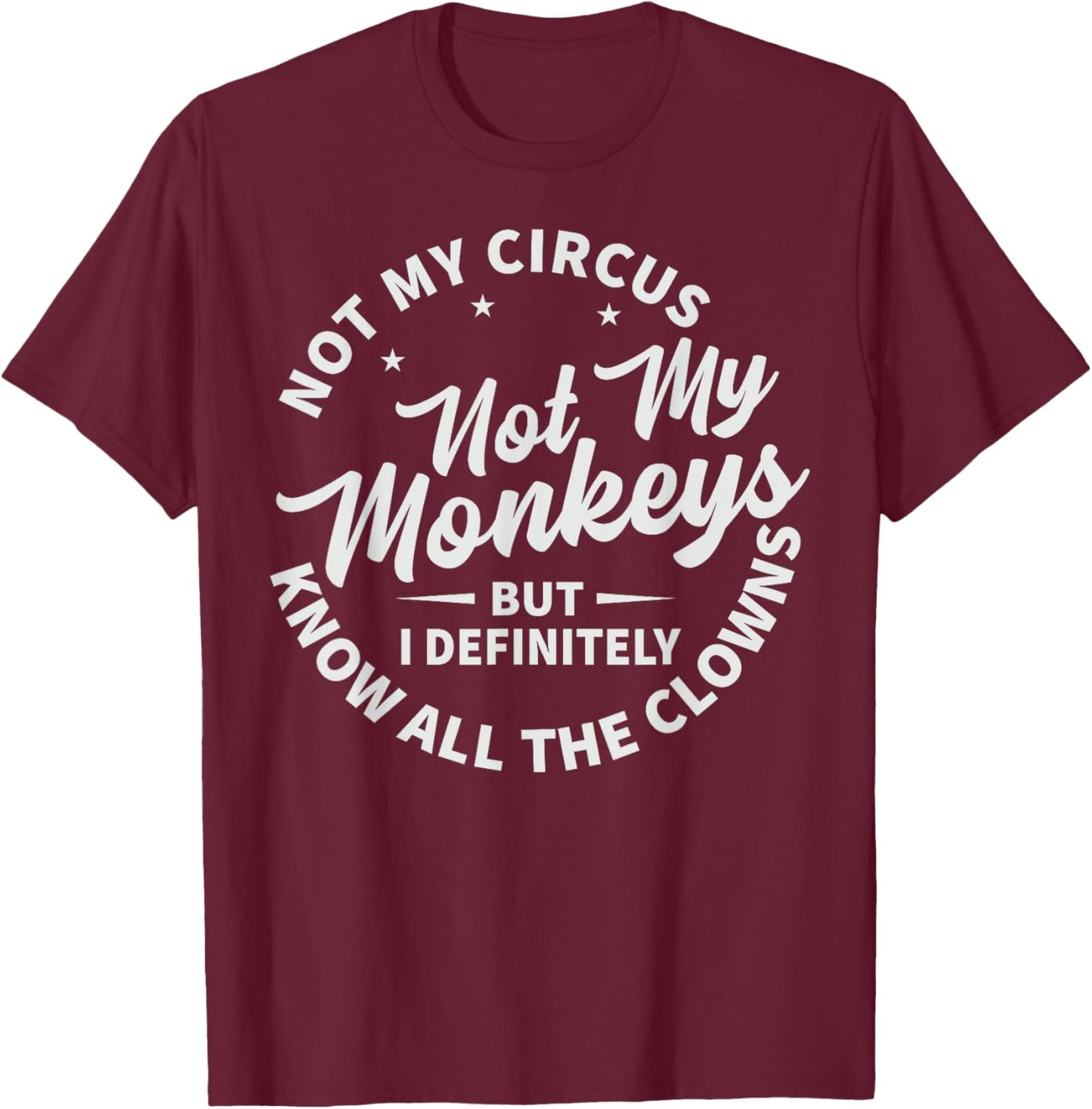 Not My Circus Not My Monkeys But I Know All The Clowns T-Shirt - T-Shirt | Maroon