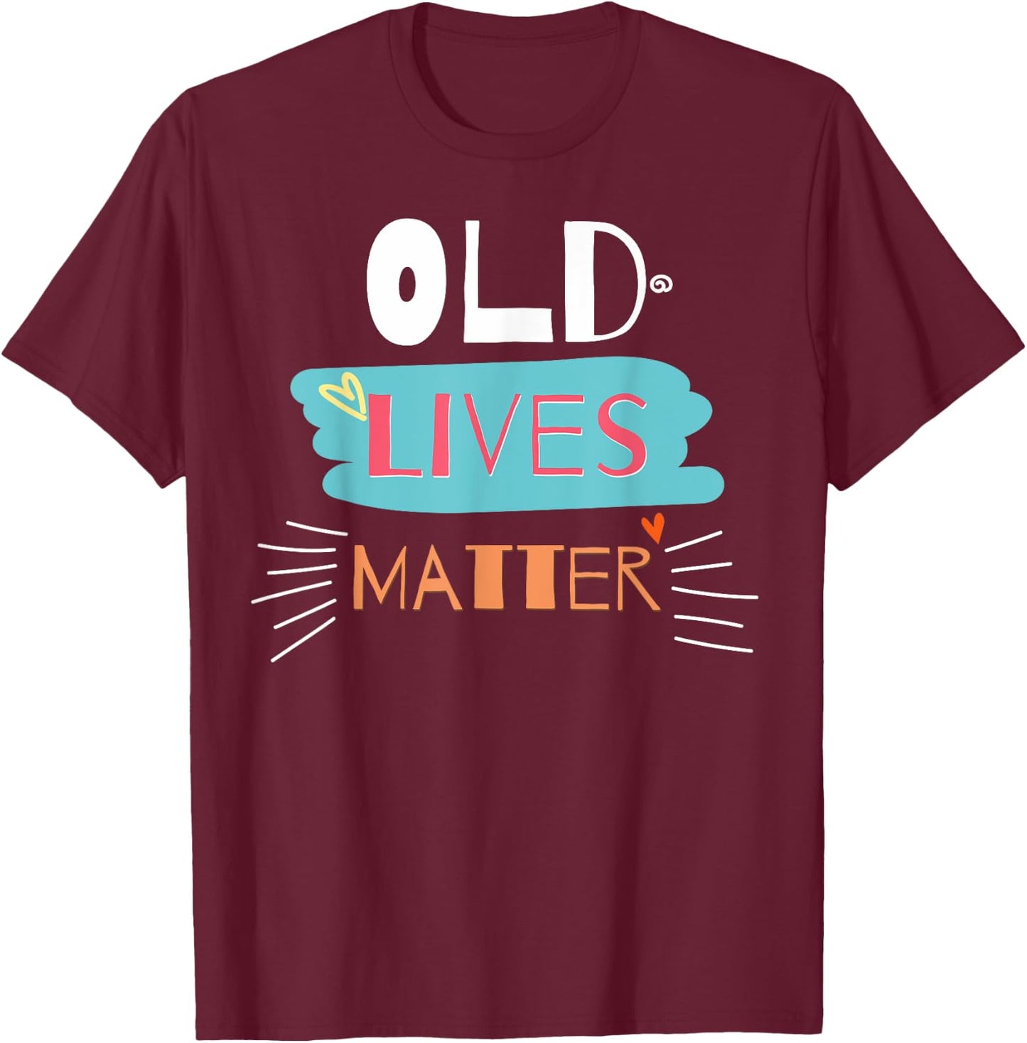 Old Lives Matter Funny Birthday Gift T-Shirt - T-Shirt | Maroon