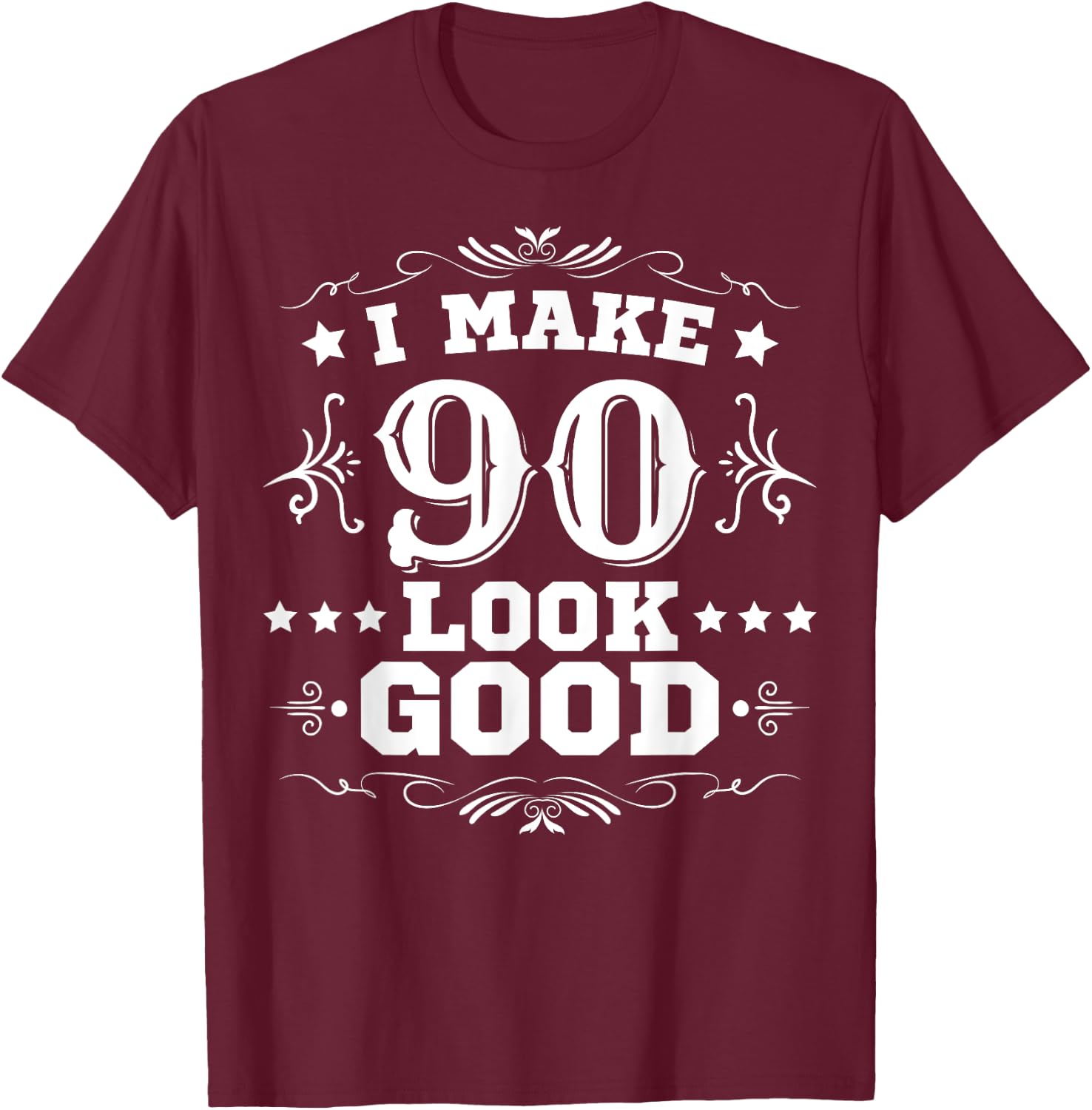 I Make 90 Look Good I Make Ninety Look Good 90th Birthday T-Shirt - T-Shirt | Maroon