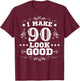 I Make 90 Look Good I Make Ninety Look Good 90th Birthday T-Shirt - T-Shirt | Maroon