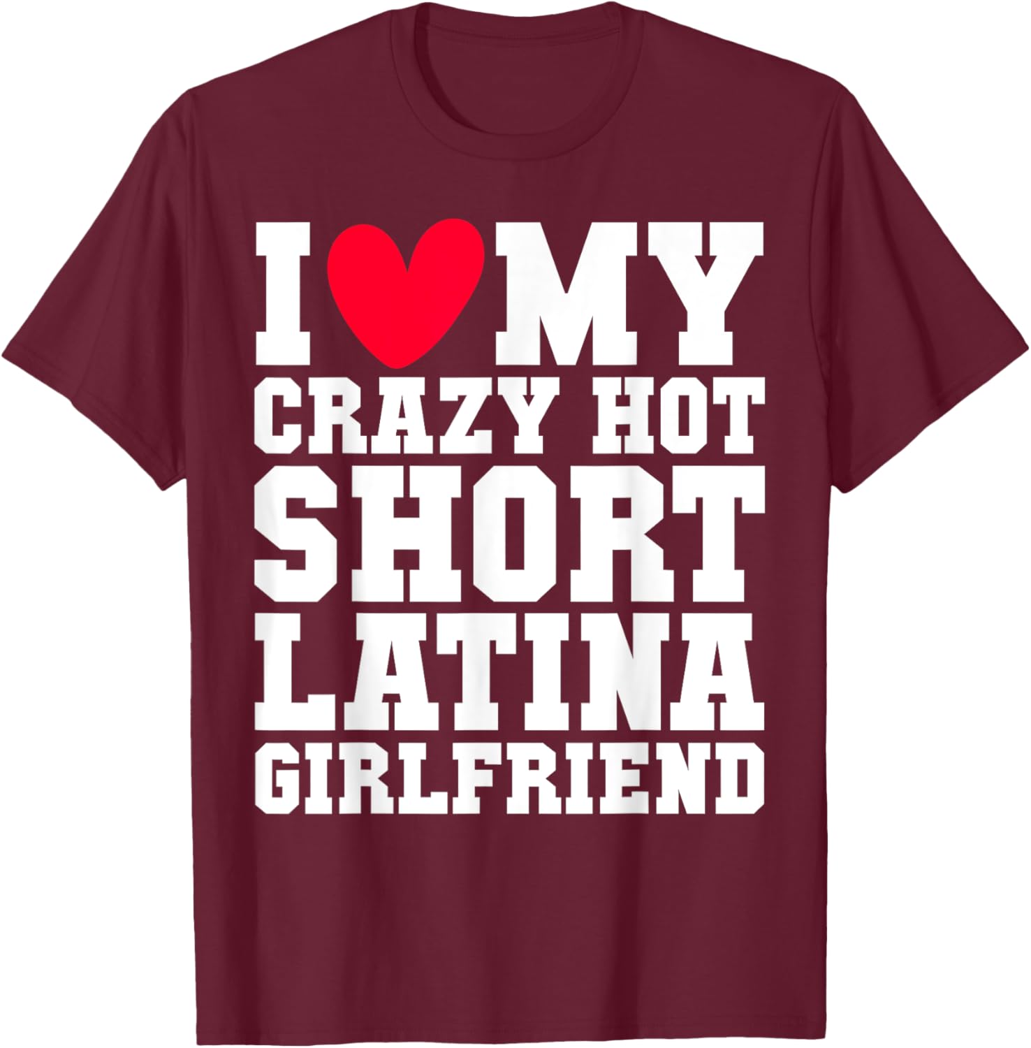 I love my crazy hot short Latina Girlfriend Red heart V-day T-Shirt - T-Shirt | Maroon
