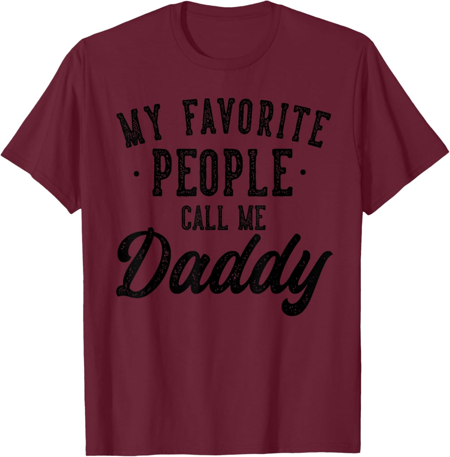 My Favorite People Call Me Daddy Father's Day T-Shirt - T-Shirt | Maroon