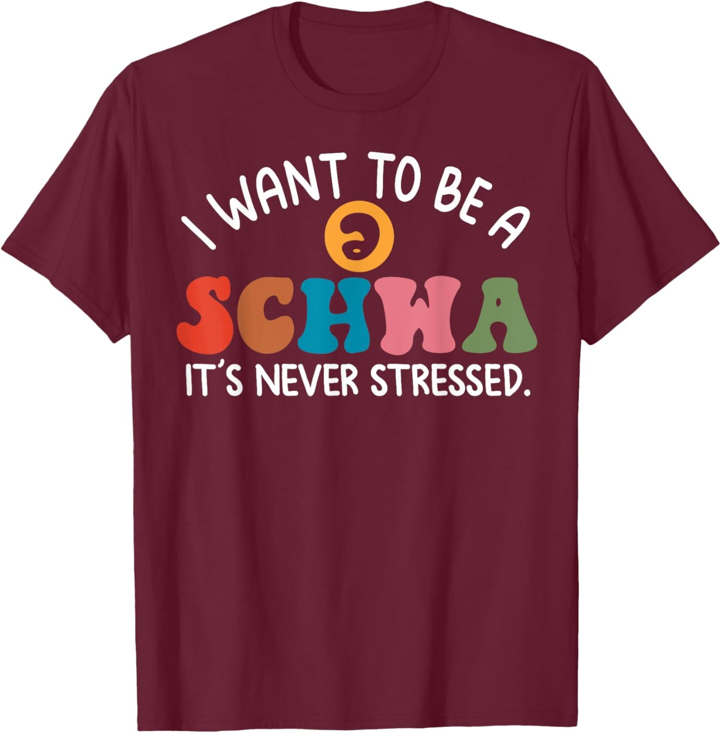I Want To Be A Schwa It's Never Stressed T-Shirt - T-Shirt | Maroon