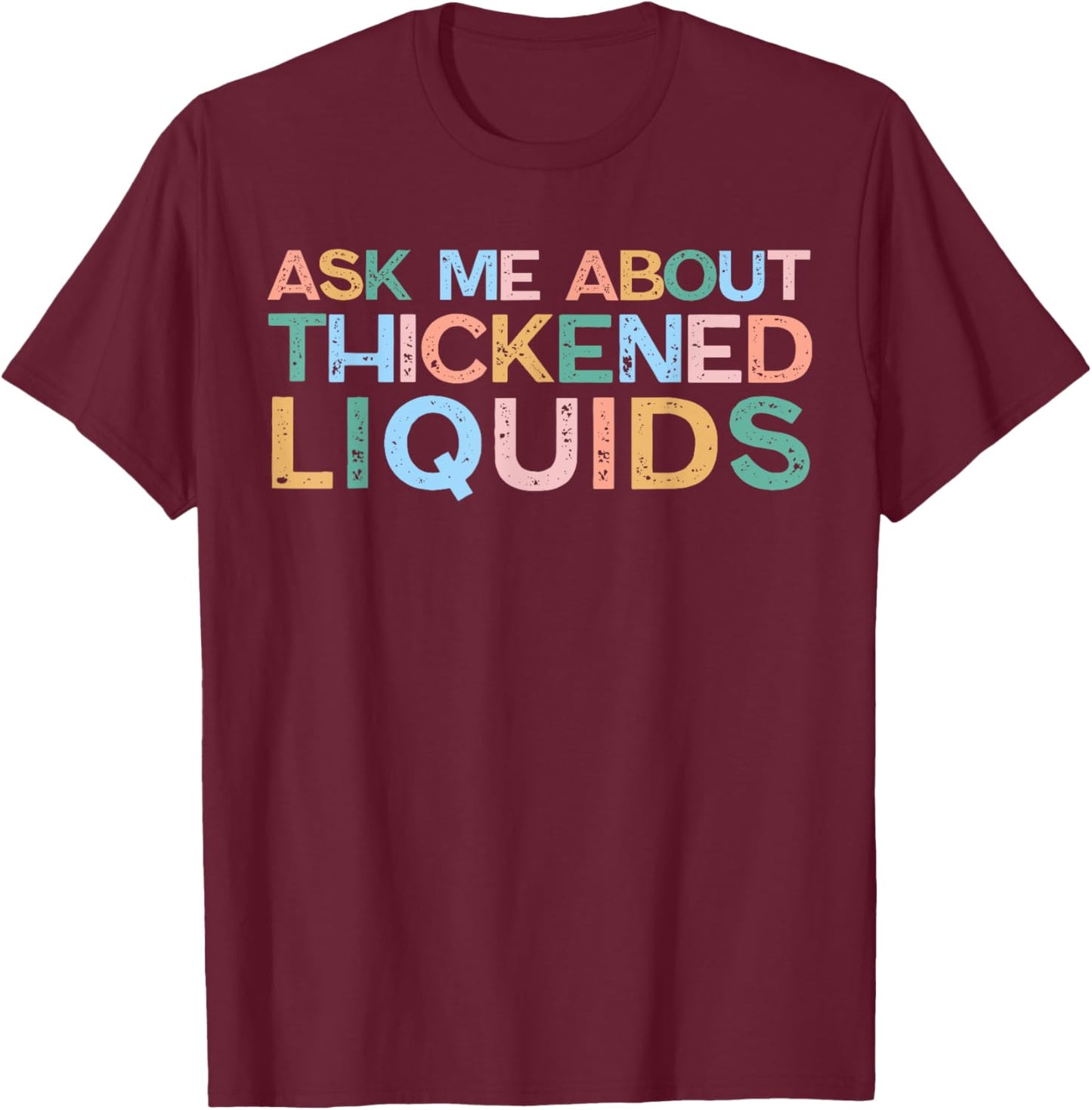 Ask Me About Thickened Liquids SLP Speech Therapy Humor T-Shirt - T-Shirt | Maroon