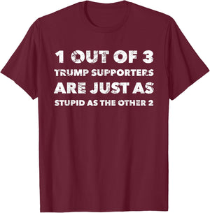 Anti-Trump Trump Supporters are Just Stupid T-Shirt - T-Shirt | Maroon
