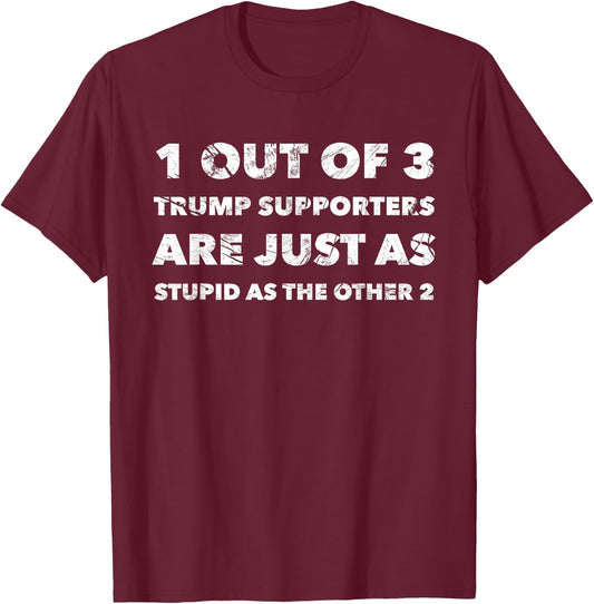 Anti-Trump Trump Supporters are Just Stupid T-Shirt - T-Shirt | Maroon
