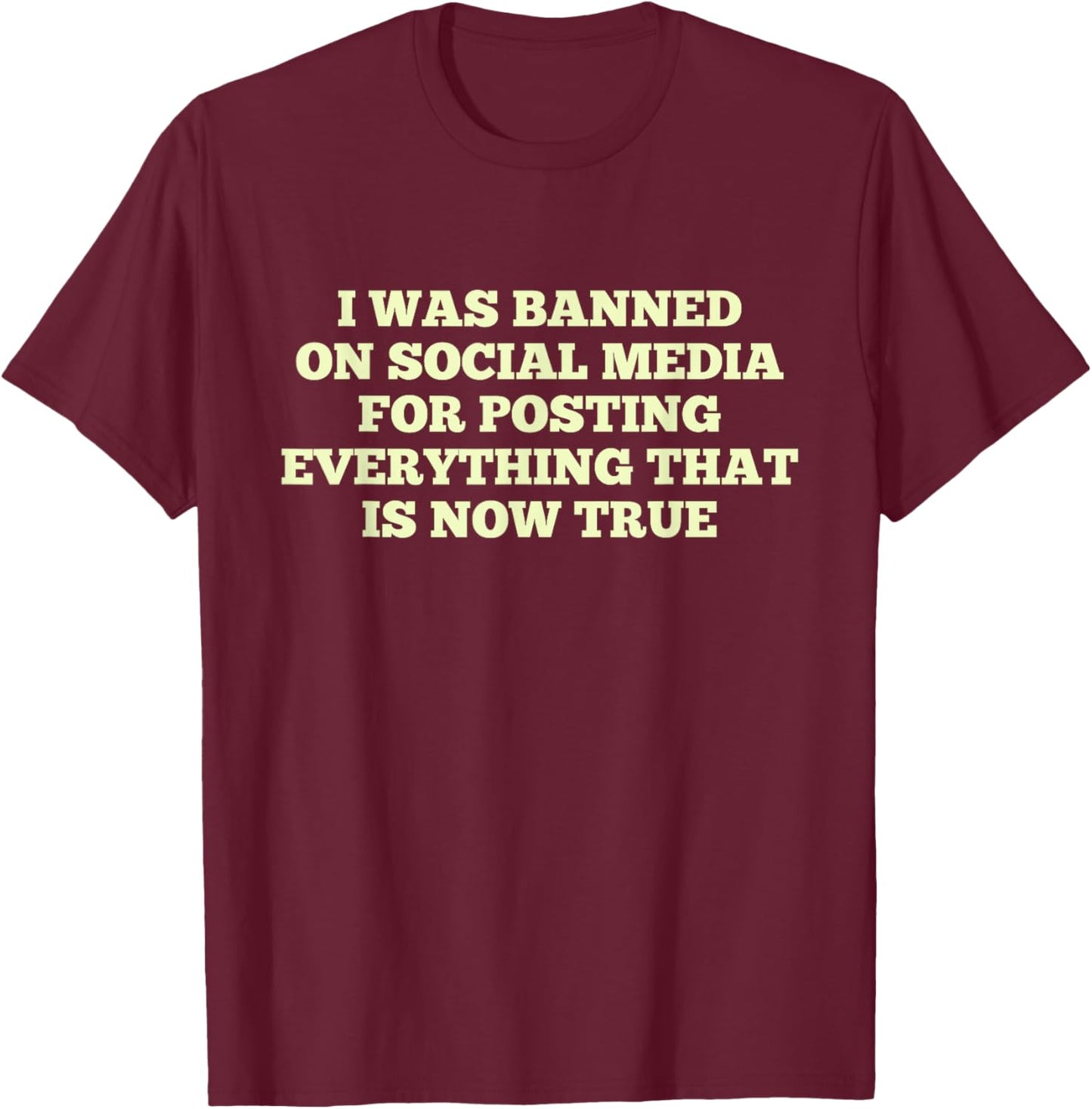 I Was Banned On Social Media For Posting Everything T-Shirt - T-Shirt | Maroon