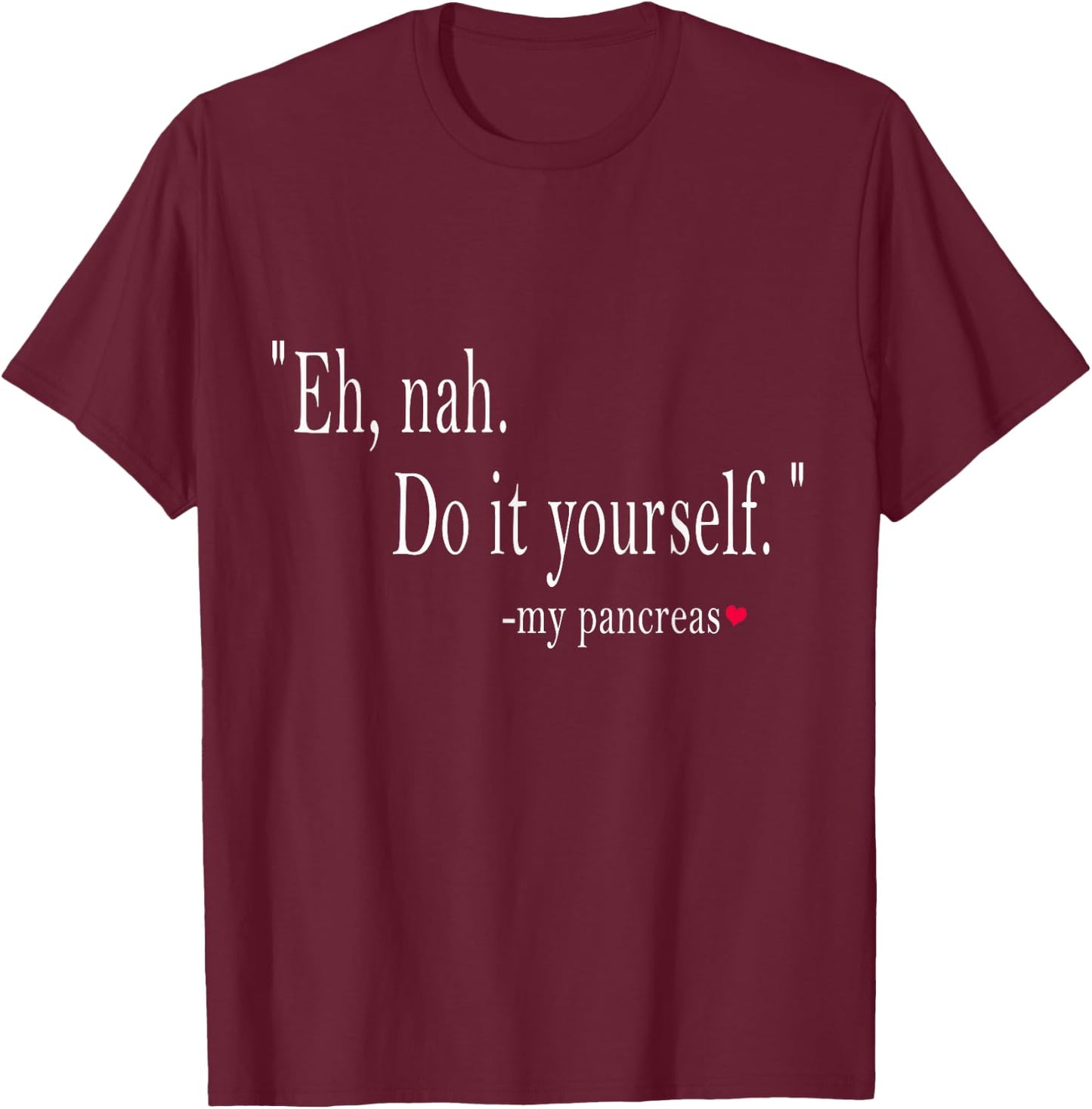Eh, Nah. Do it yourself My Pancreas T-Shirt - T-Shirt | Maroon