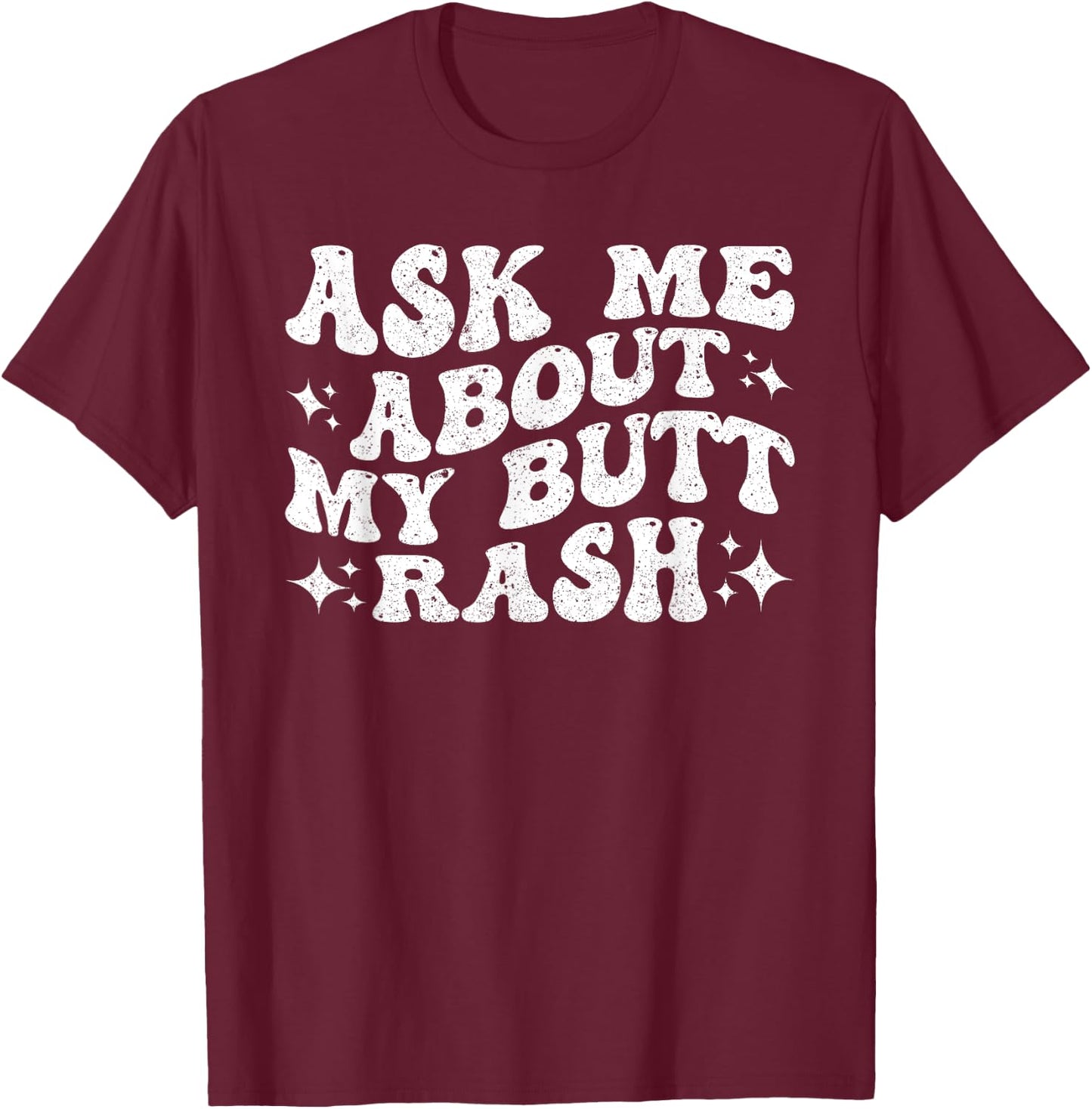 Ask Me About My Butt Rash T-Shirt - T-Shirt | Maroon