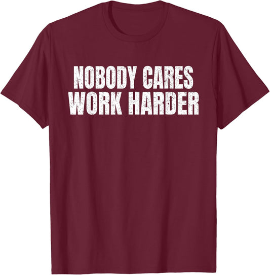 Nobody Cares Work Harder Funny Motivational Idea Vintage T-Shirt - T-Shirt | Maroon