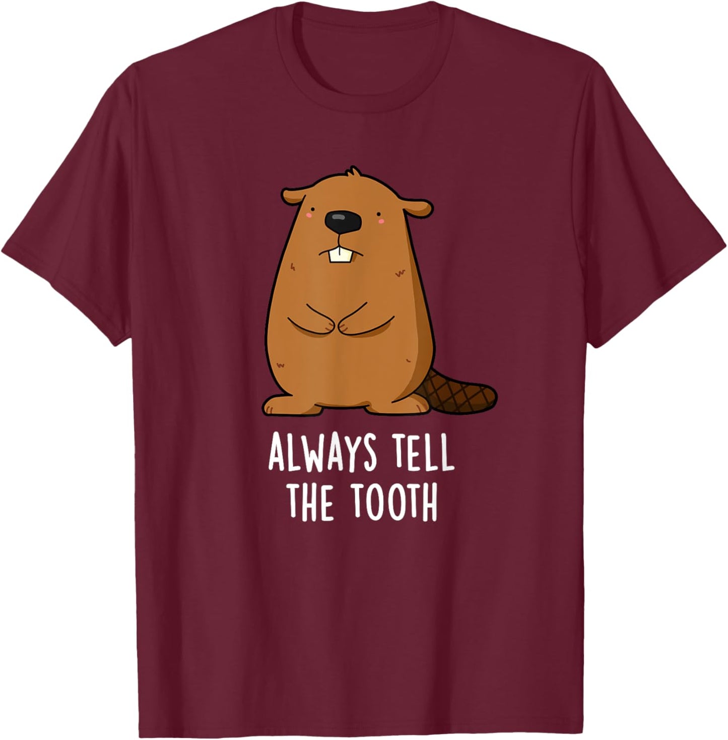 Always Tell The Tooth Funny Beaver Pun T-Shirt - T-Shirt | Maroon