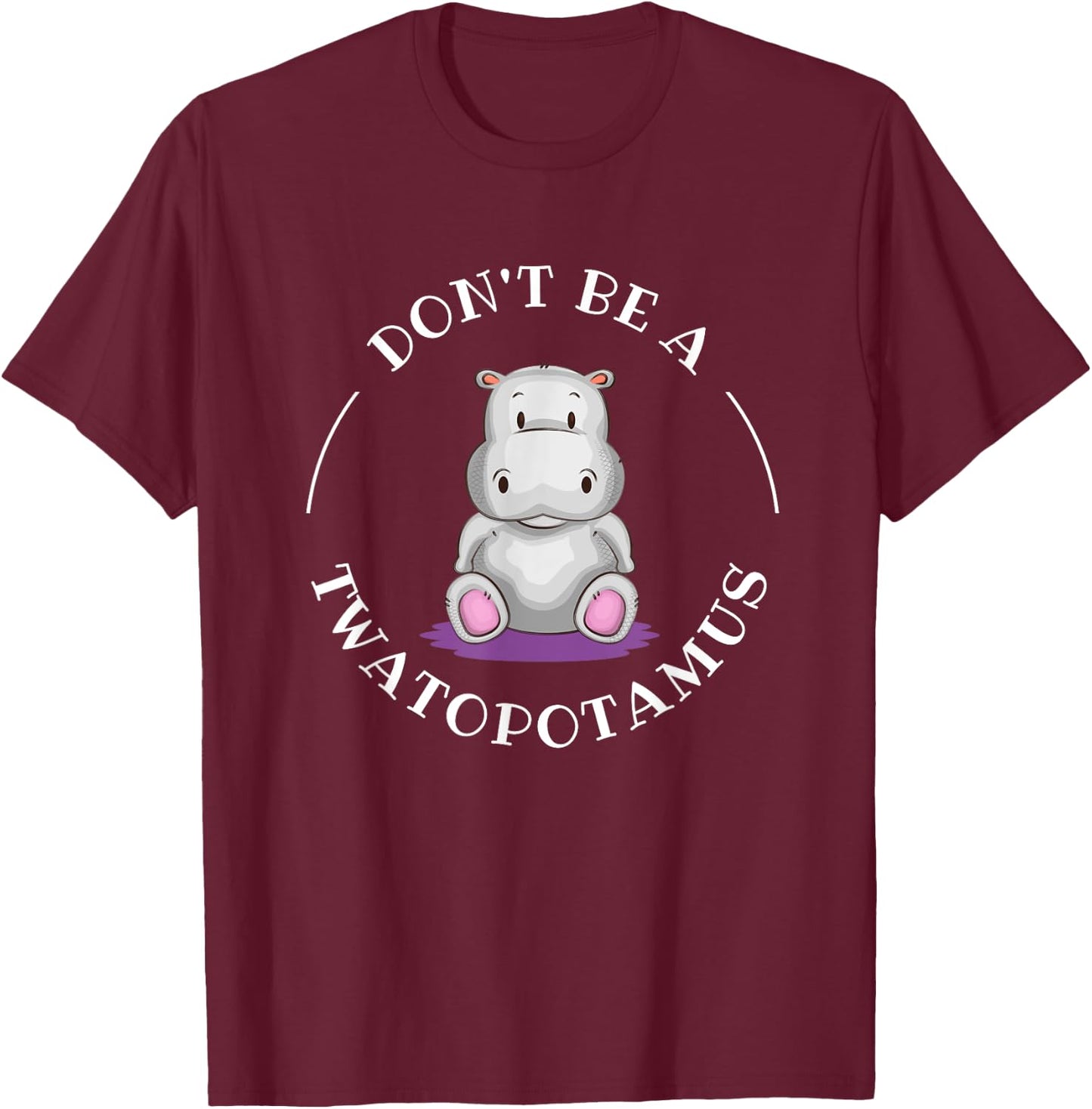 Funny Sarcastic Comical Humor Shirts and Gifts DON'T BE A TWATOPOTAMUS, Sarcastic T-Shirt - T-Shirt | Maroon