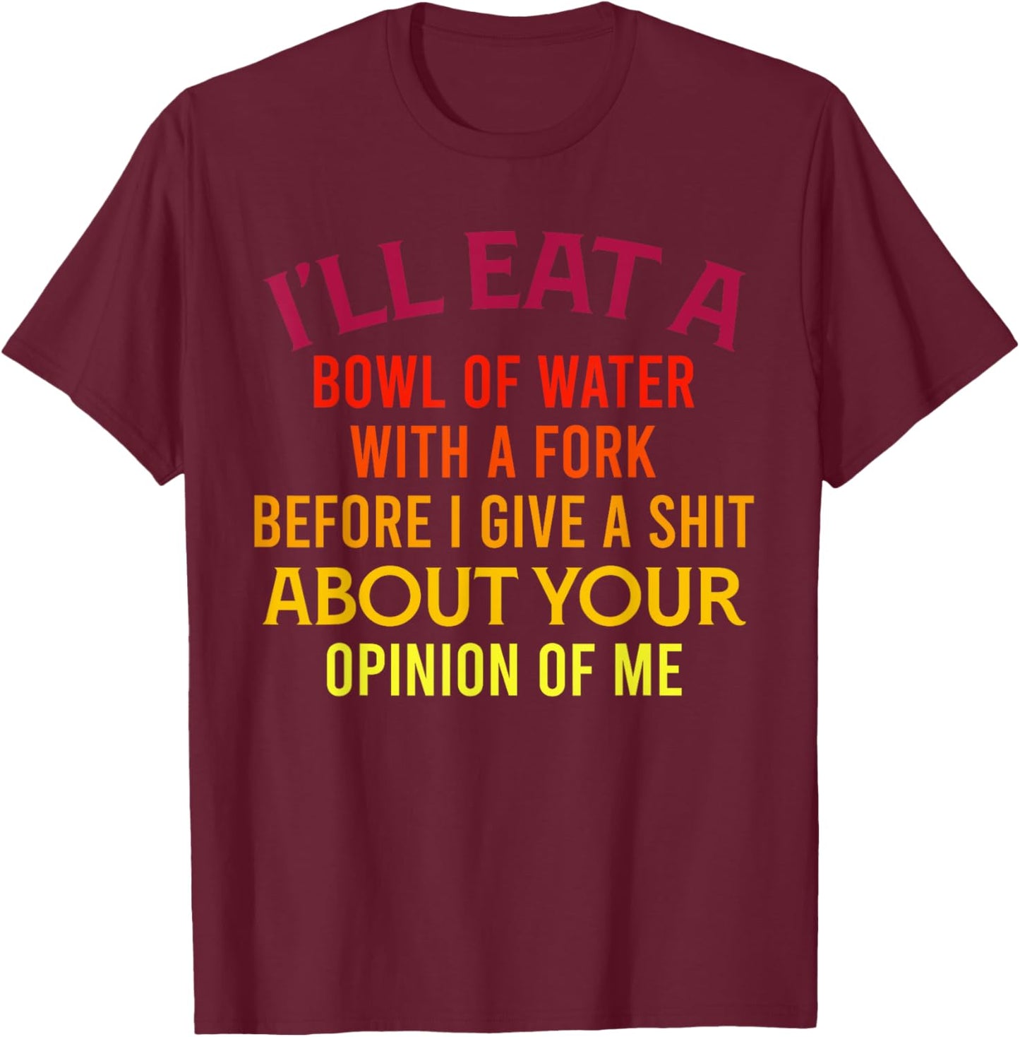 I'll Eat A Bowl Of Water With A Fork Funny Trendy Retro T-Shirt - T-Shirt | Maroon