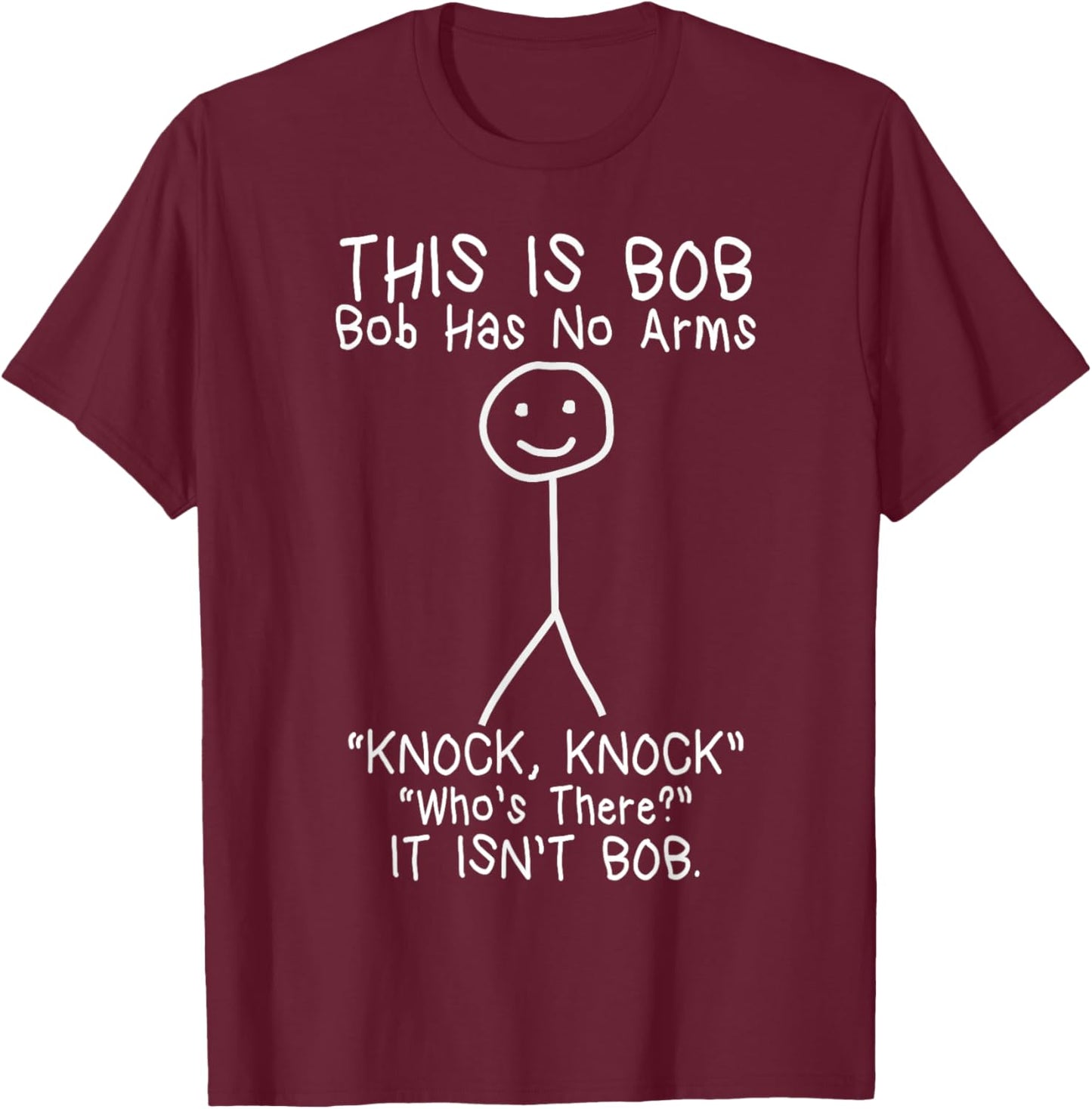Bob Has No Arms Funny Bob Jokes For Dad Bob Father's Day T-Shirt - T-Shirt | Maroon