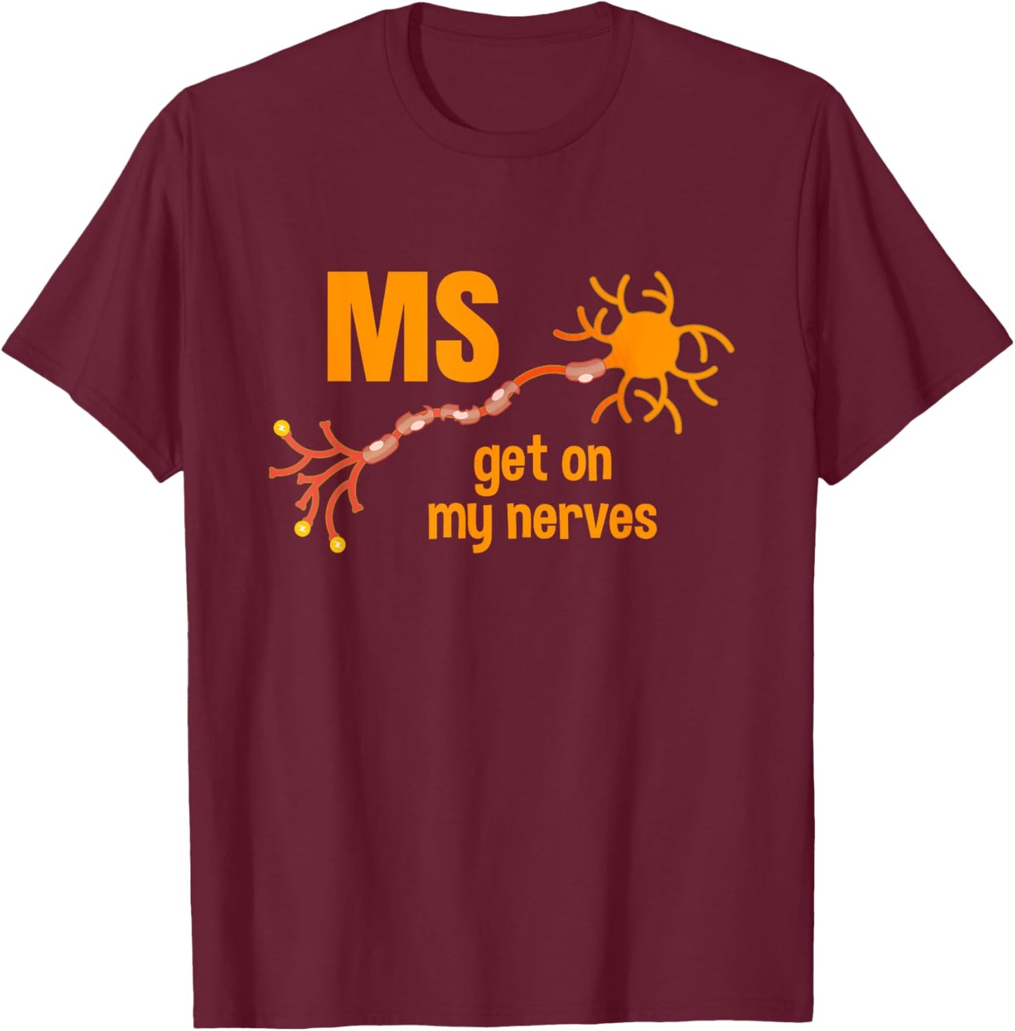MS Get On My Nerves Multiple Sclerosis Awareness Men Women T-Shirt - T-Shirt | Maroon