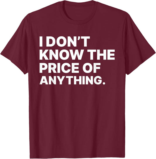 I Don't Know The Price Of Anything Sarcastic -Adults Black Small Modern Letter Print T-Shirt - T-Shirt | Maroon