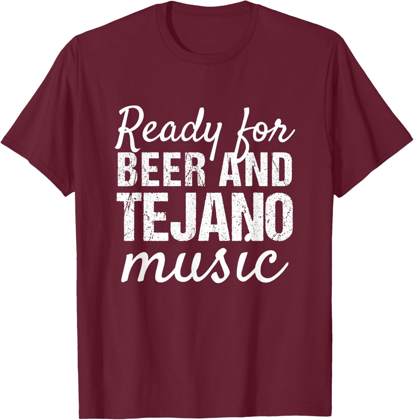 Tejano Shirts | Ready for Beer and Tejano Music T-Shirt - T-Shirt | Maroon