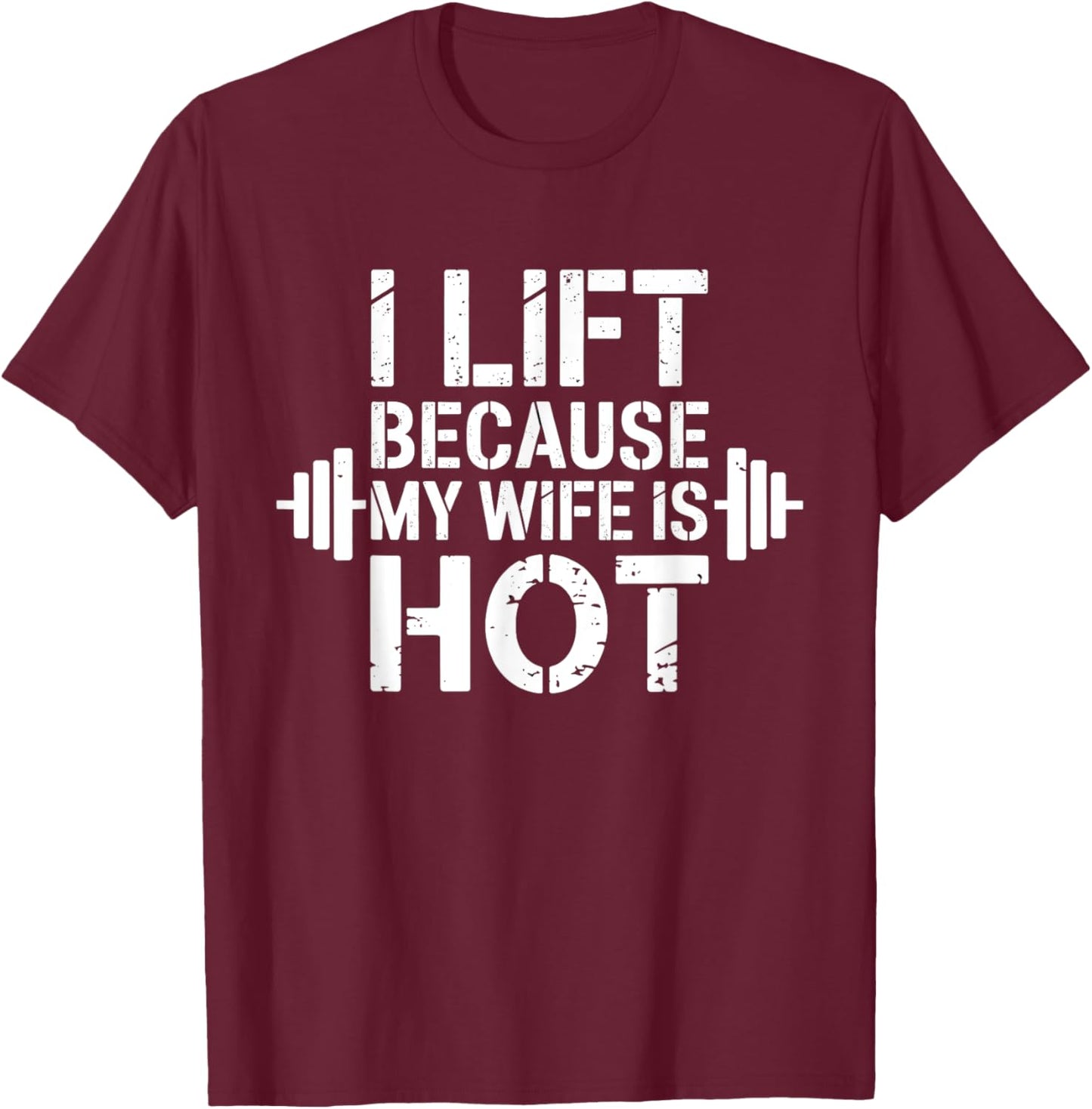 I Lift Because My Wife Is Hot Funny Gym Lover Fitness T-Shirt - T-Shirt | Maroon