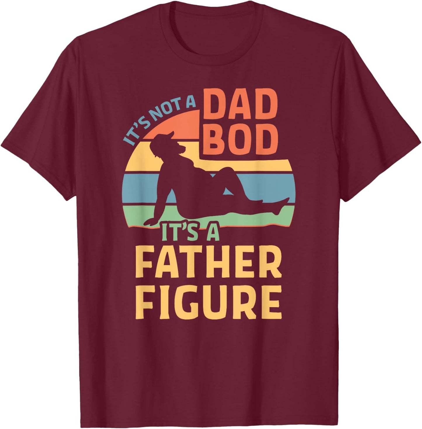 It's Not a Dad Bod It's a Father Figure T-Shirt - T-Shirt | Maroon