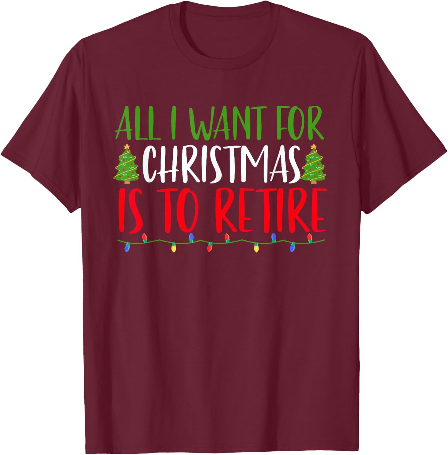 All I Want For Christmas Is To Retire Christmas Retirement T-Shirt - T-Shirt | Maroon