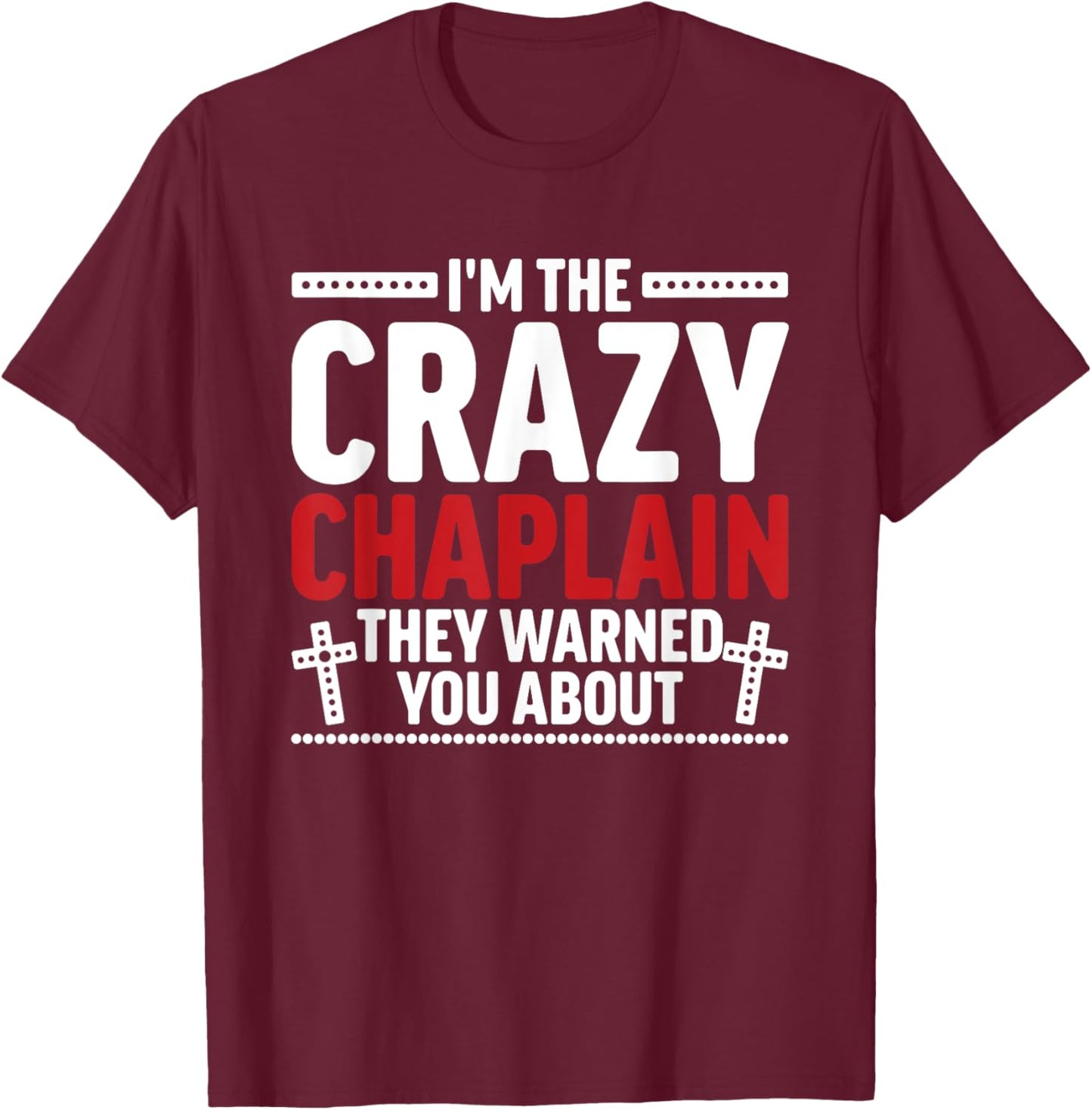 I'm The Crazy Chaplain They Warned You About T-Shirt - T-Shirt | Maroon