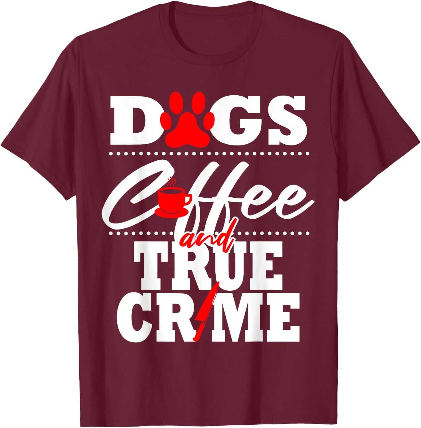 True Crime Fan Dog Mom Dad Funny Coffee Gift Women T-Shirt - T-Shirt | Maroon