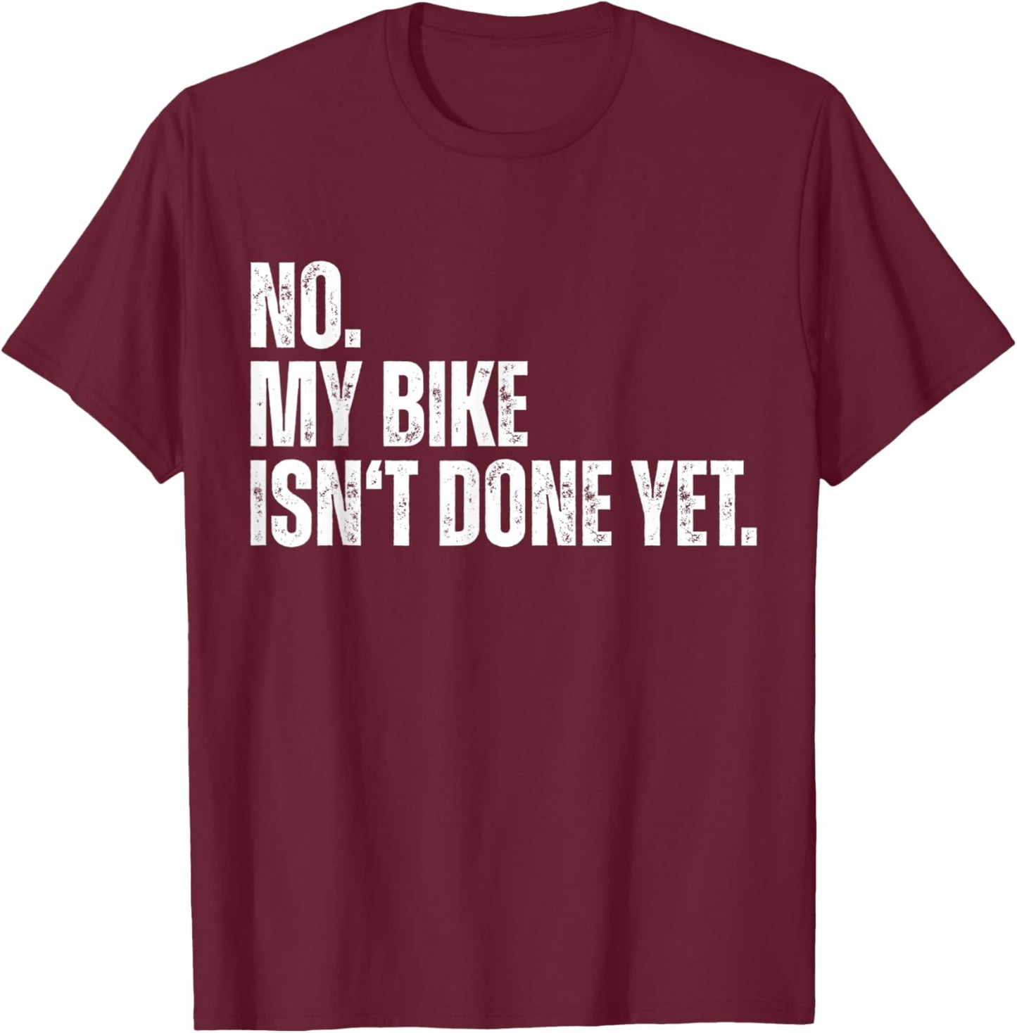 No My Bike Isn't Done Yet Funny Biker Car Mechanic Garage T-Shirt - T-Shirt | Maroon