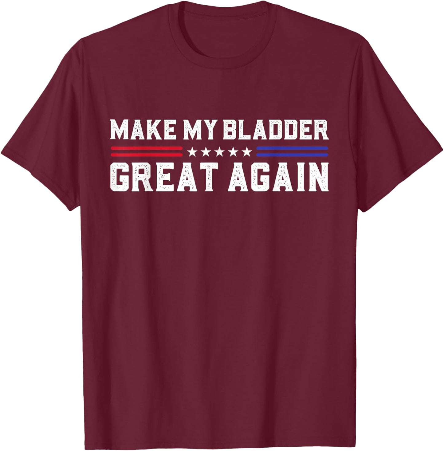 Make My Bladder Great Again Funny Bladder Surgery Recovery T-Shirt - T-Shirt | Maroon
