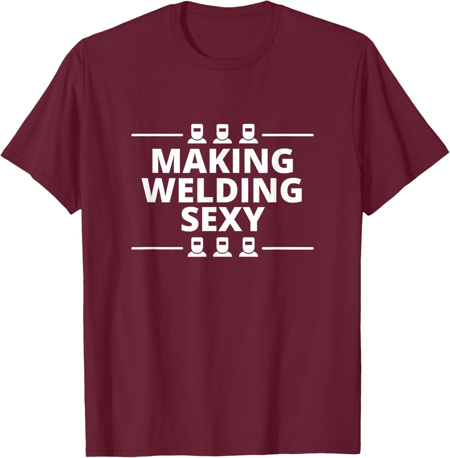 Funny Welder Making Welding Sexy Melt Metals Materials T-Shirt - T-Shirt | Maroon