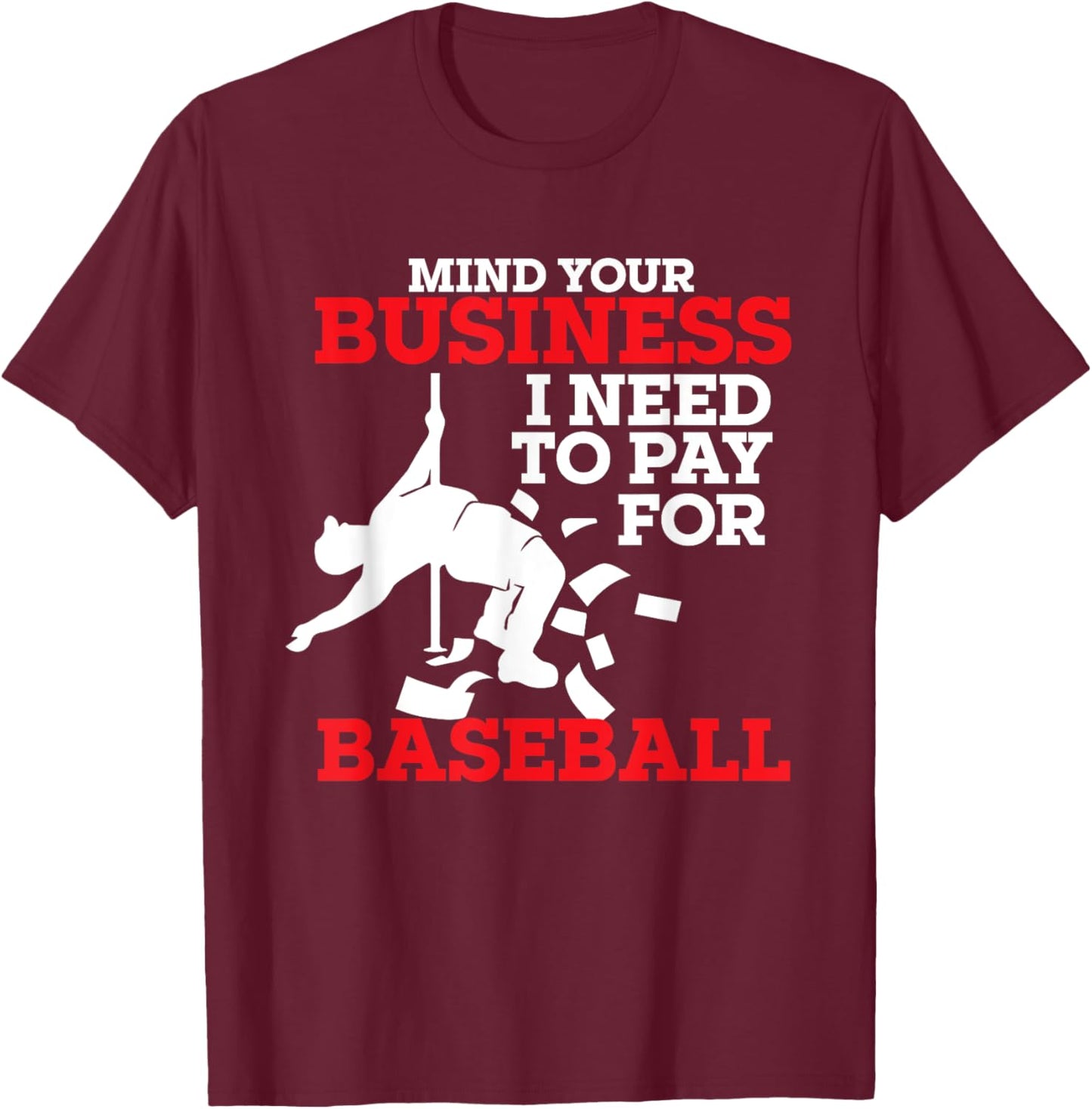 Mind Your Business I Need To Pay For Baseball Player Coach T-Shirt - T-Shirt | Maroon