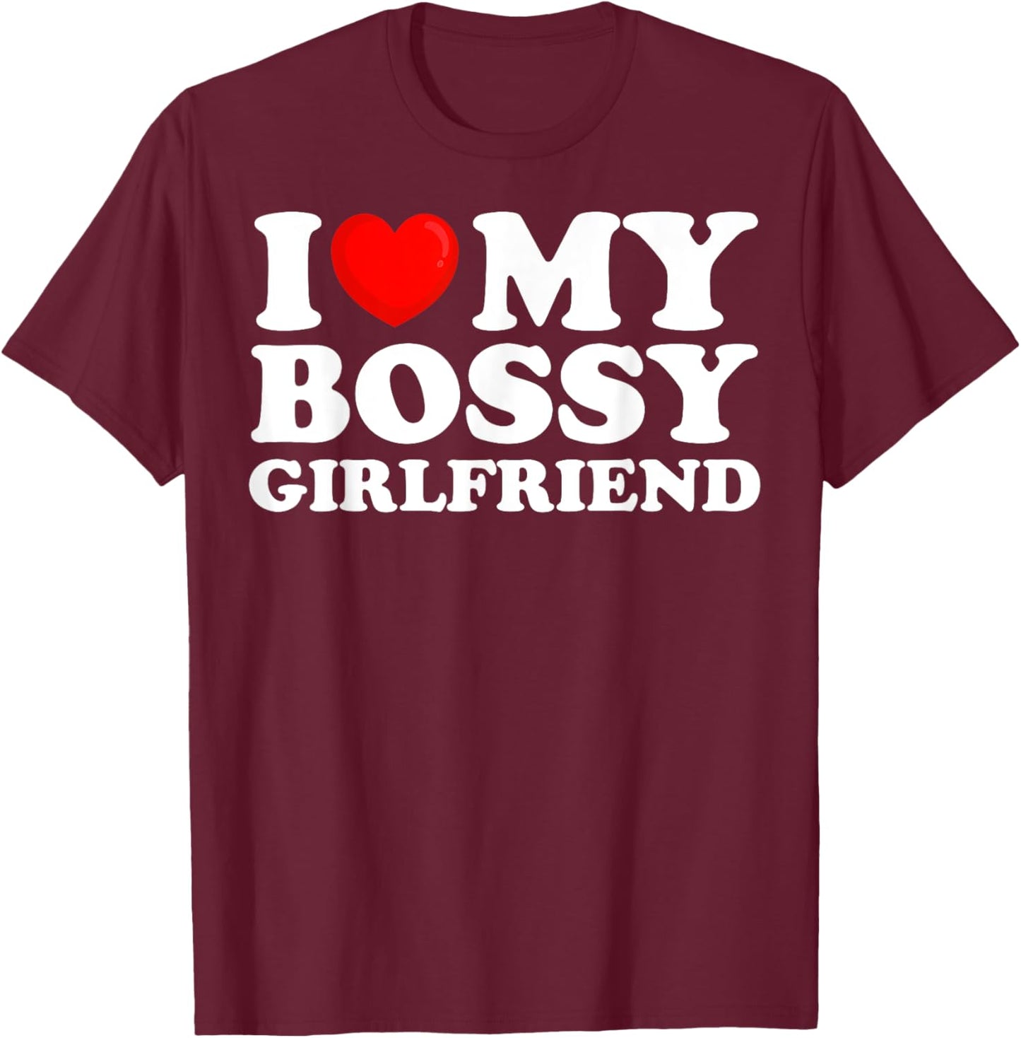 I Love My Bossy Girlfriend I Heart My Hot Girlfriend T-Shirt - T-Shirt | Maroon