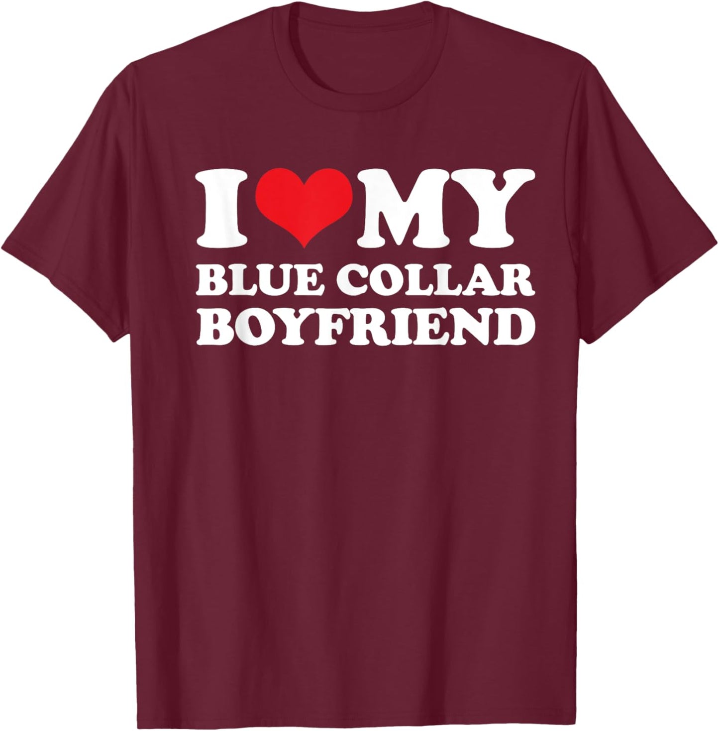 I Love My Blue Collar Boyfriend - Blue Collar Girlfriend T-Shirt - T-Shirt | Maroon