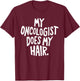 My Oncologist Does My Hair T-Shirt - T-Shirt | Maroon