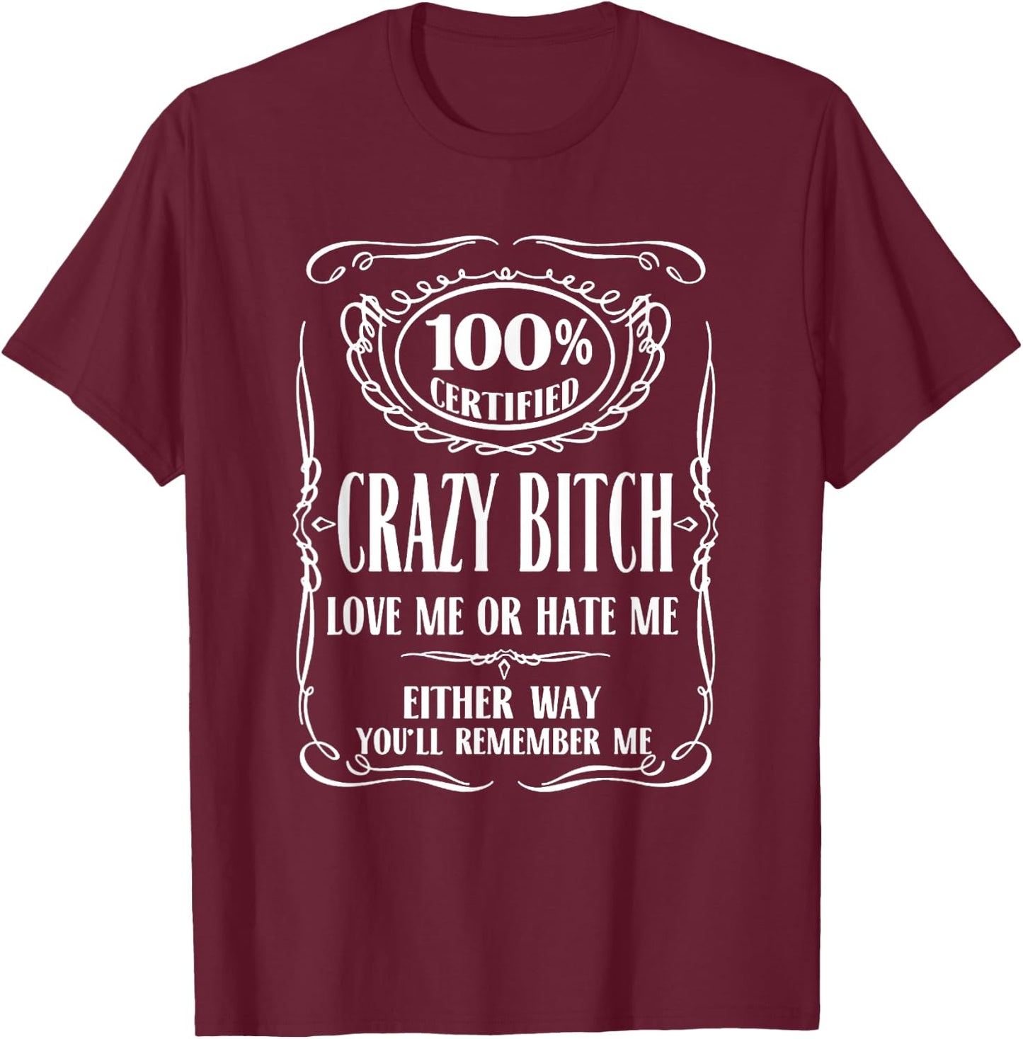 100% Certified Bitch Love me or Hate me Either Way T-Shirt - T-Shirt | Maroon