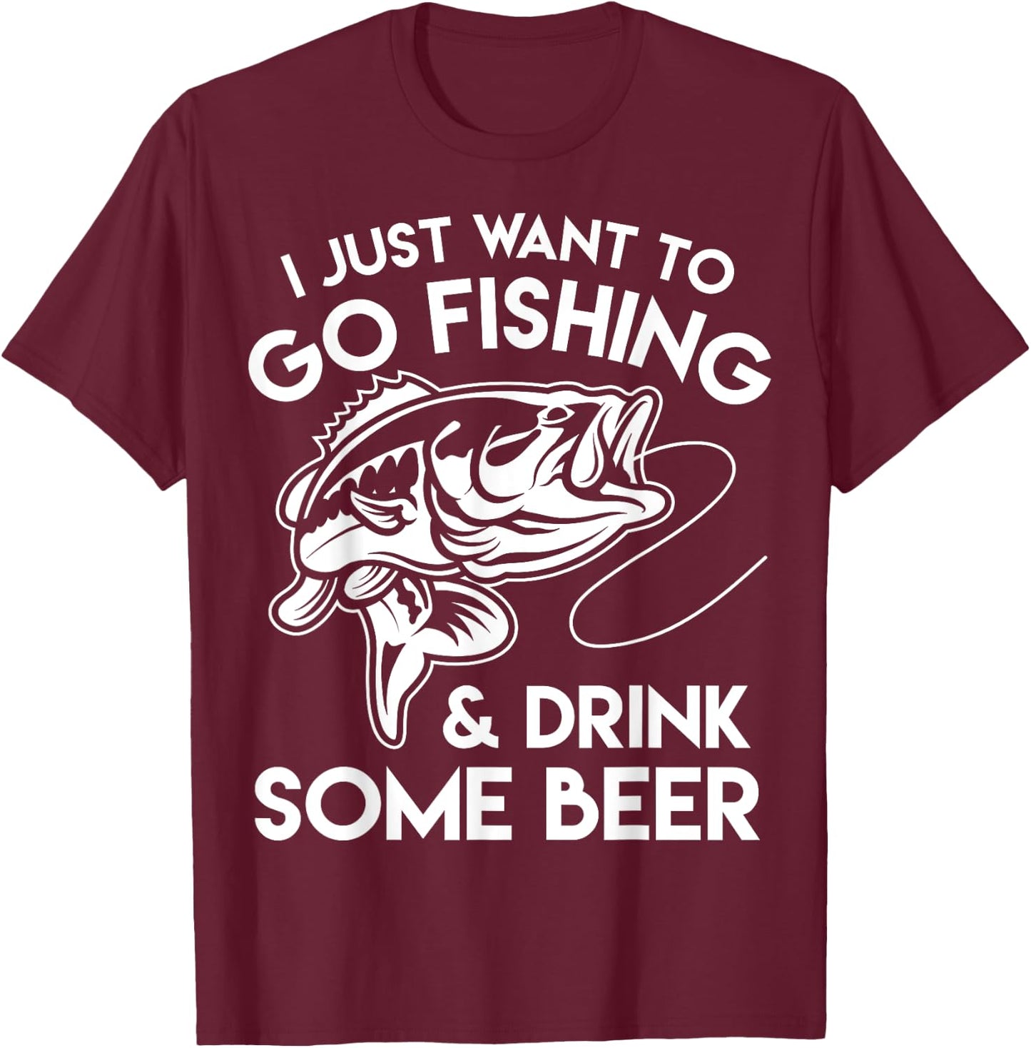 I Just Want To Go Fishing And Drink Some Beer T-Shirt - T-Shirt | Maroon