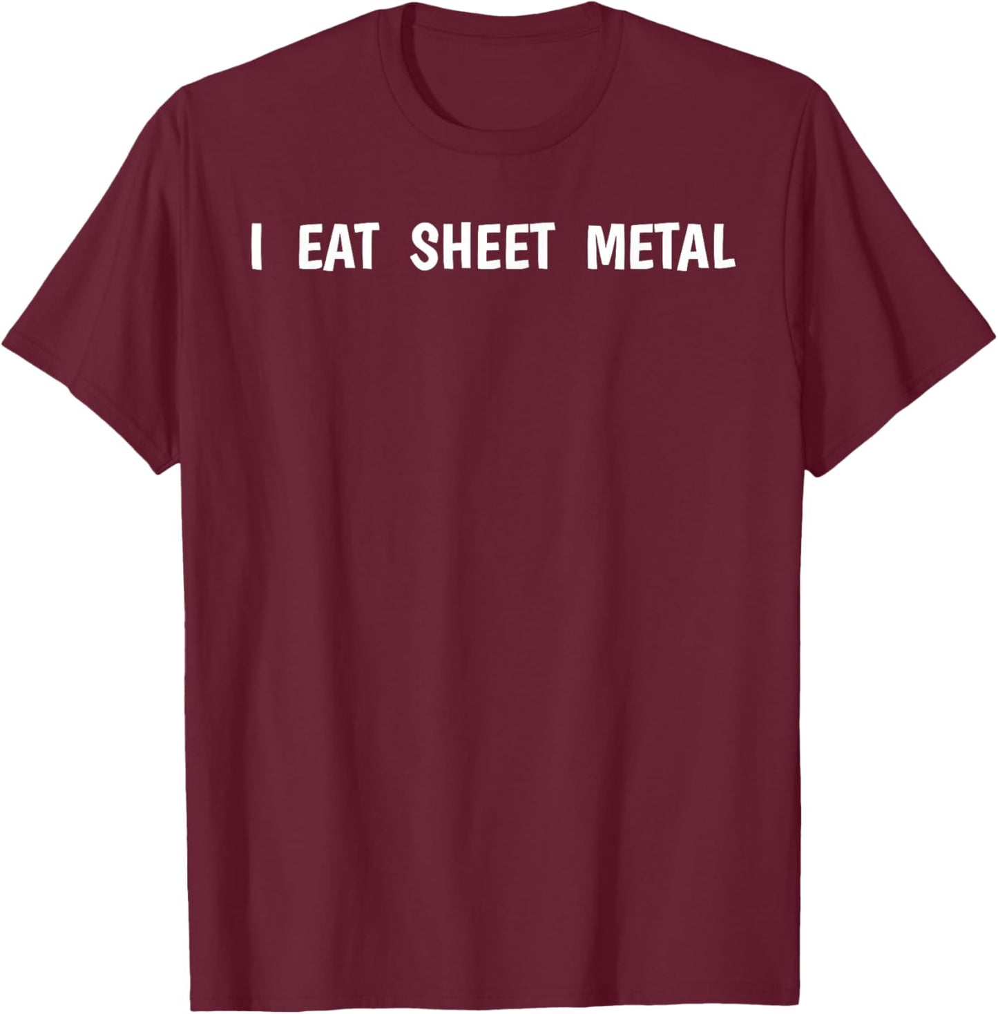 I Eat Sheet Metal Apparel T-Shirt - T-Shirt | Maroon