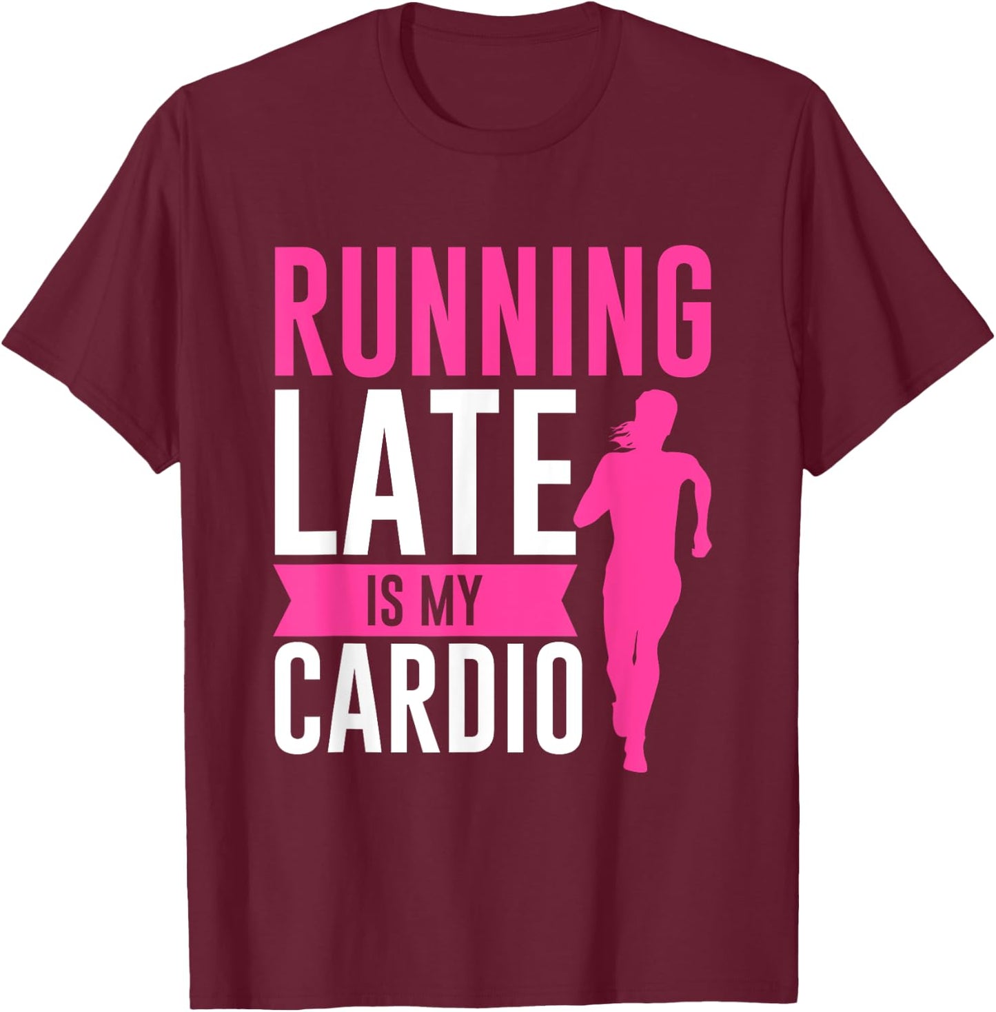 Running Late Is My Cardio Fitness Workout T-Shirt - T-Shirt | Maroon