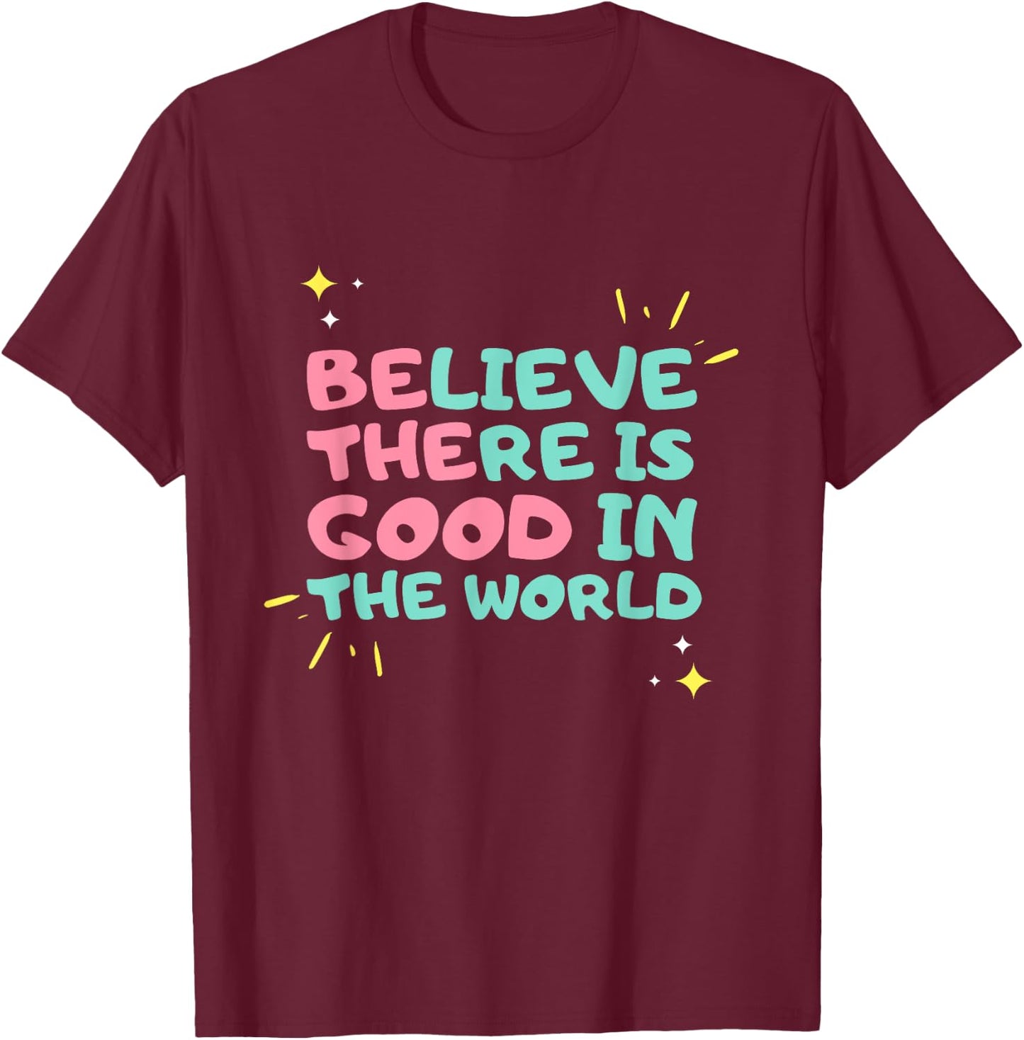 Be The Good - Believe There is Good in the World - Kindness T-Shirt - T-Shirt | Maroon