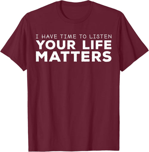 I Have Time To Listen. Your Life Matters Mental Health