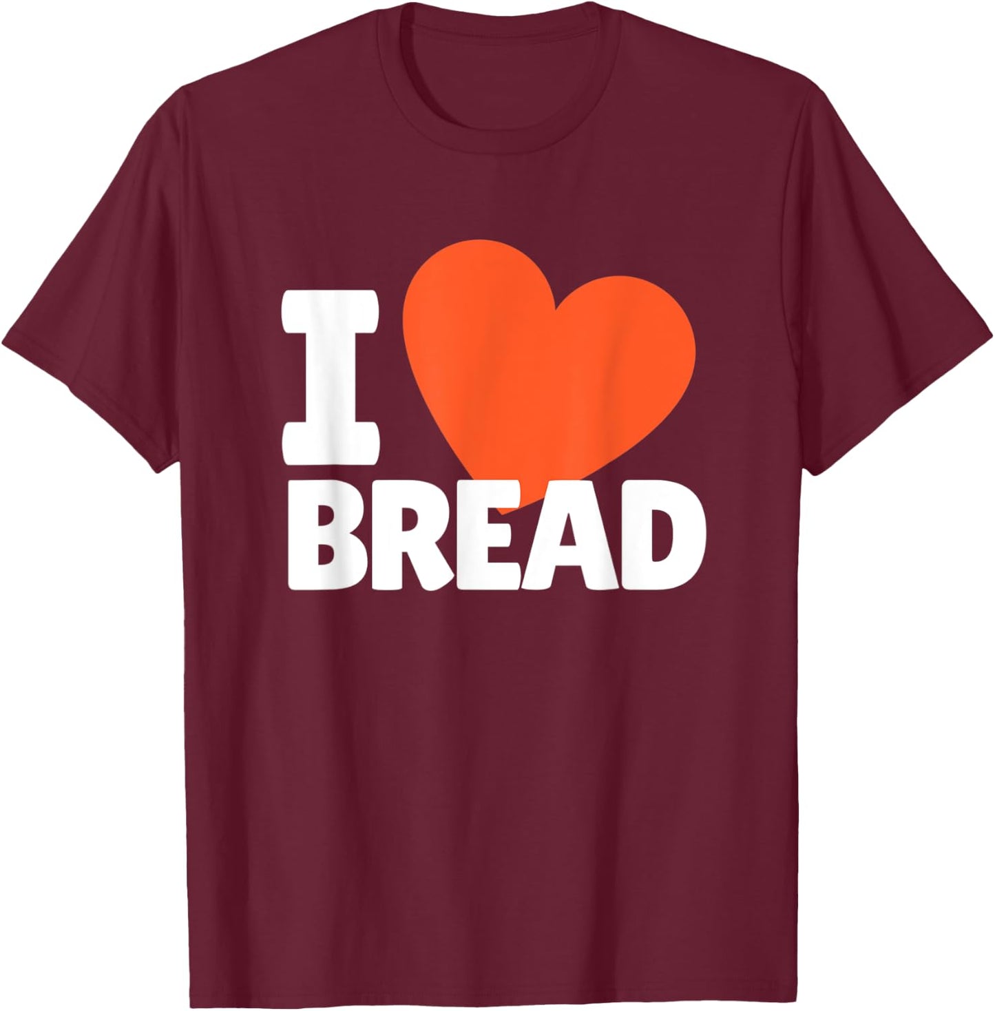 I Love Bread Heart Bread Lovers T-Shirt - T-Shirt | Maroon