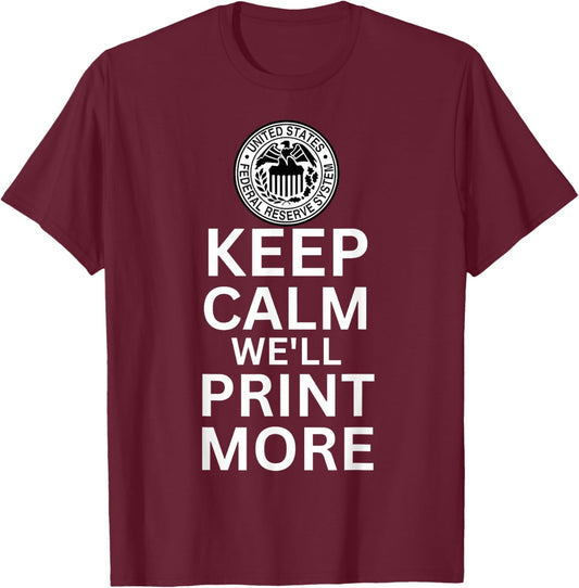 Keep Calm We'll Print More Federal Reserve Inflation Meme T-Shirt - T-Shirt | Maroon