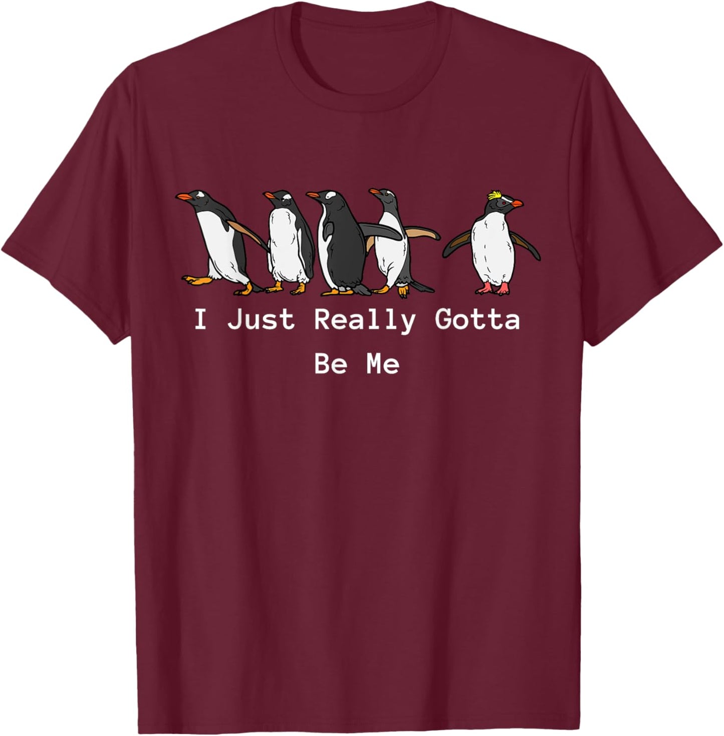 Funny Penguin Lovers I Just Really Gotta Be Me T-Shirt - T-Shirt | Maroon