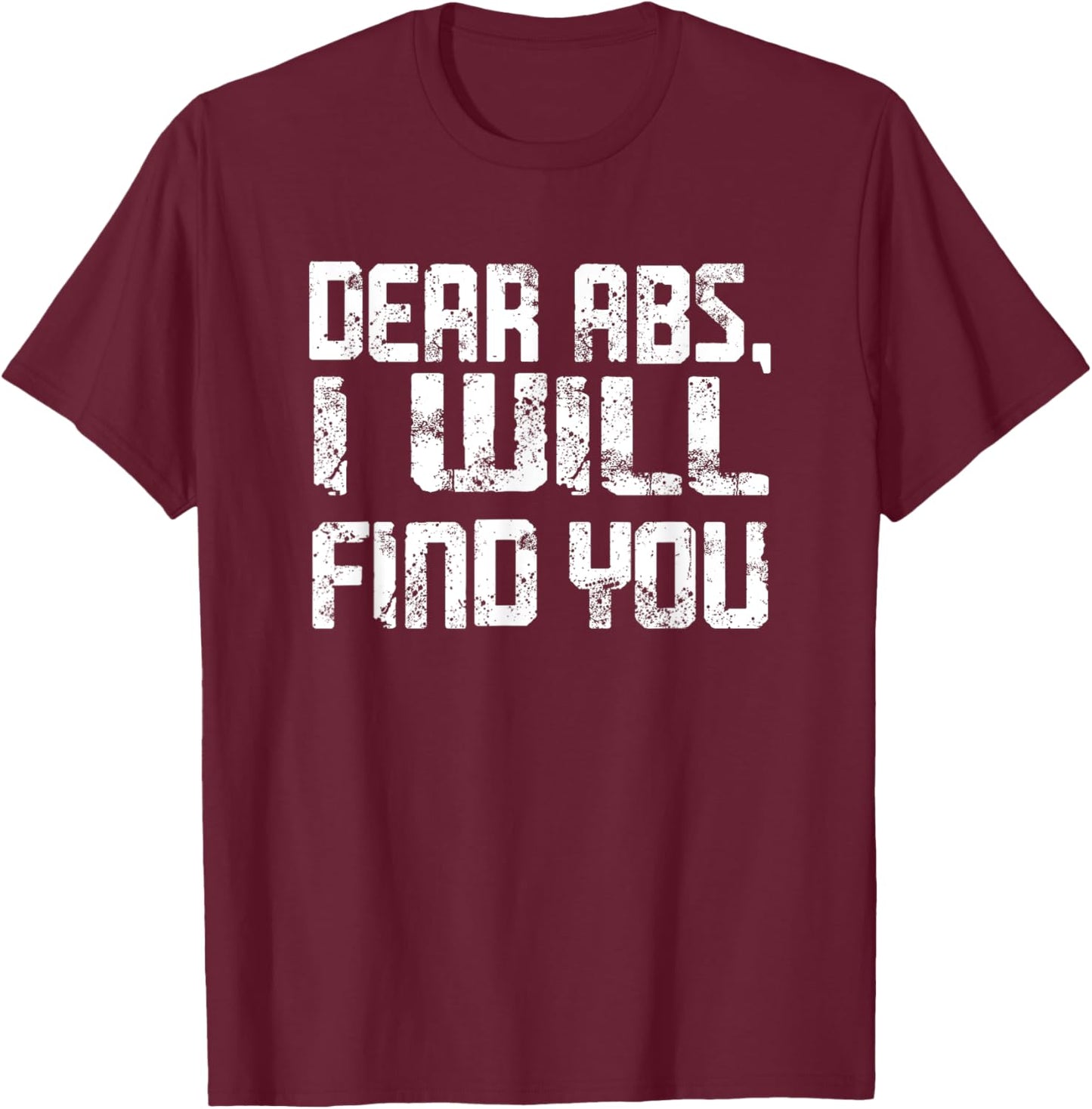 Dear Abs, I will find you a Funny Gym Quote T-Shirt - T-Shirt | Maroon