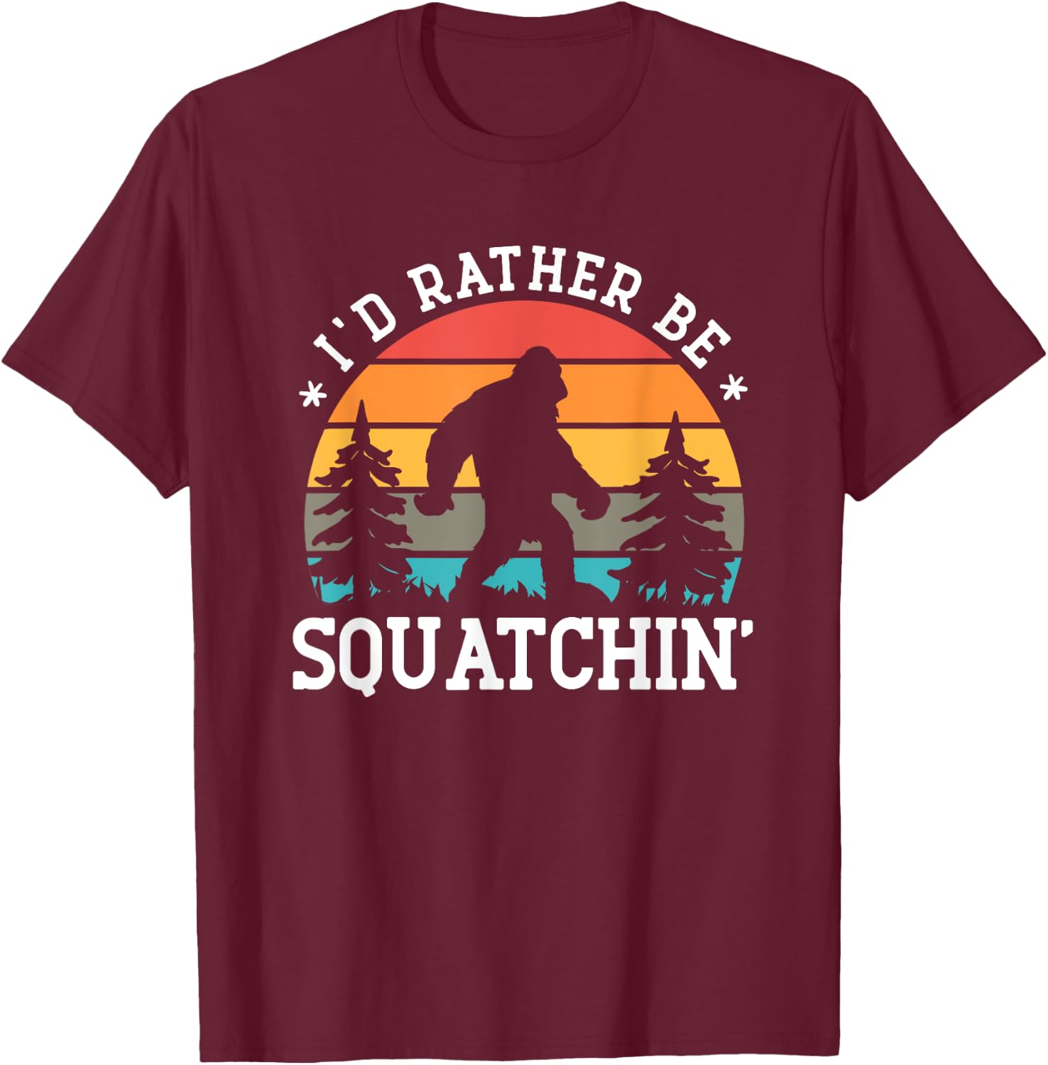 I'd rather be Squatchin' - Bigfoot Funny Sarcastic T-Shirt - T-Shirt | Maroon