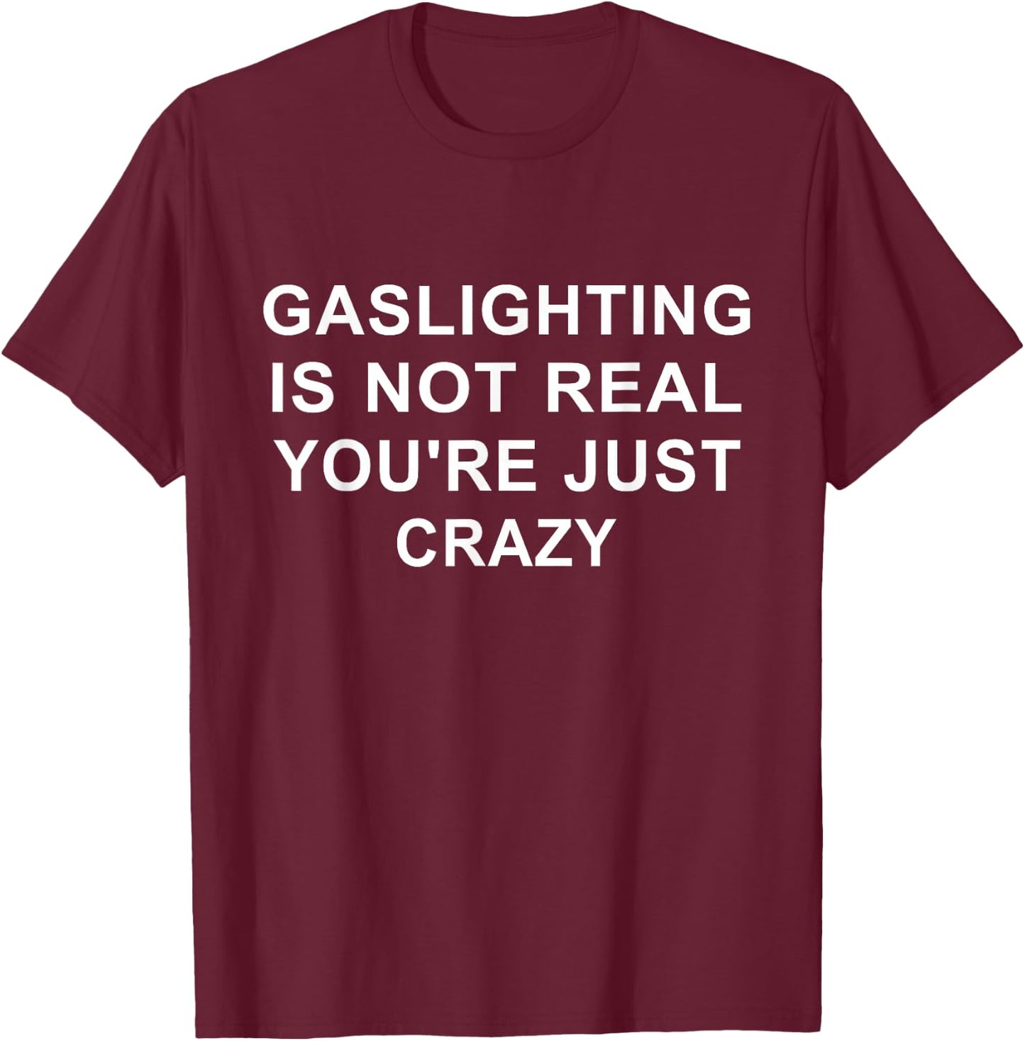 Gaslight Gaslighting Gatekeep is Not Real You are Crazy Small T-Shirt - T-Shirt | Maroon