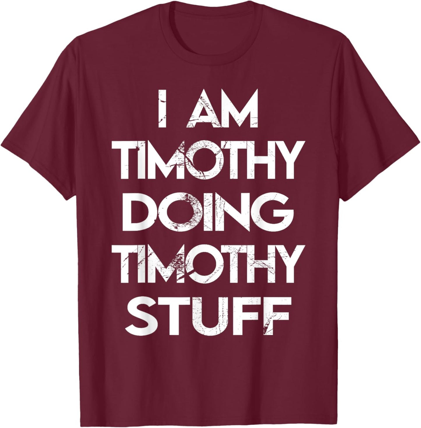 I Am Timothy Doing Timothy Stuff T-Shirt - T-Shirt | Maroon