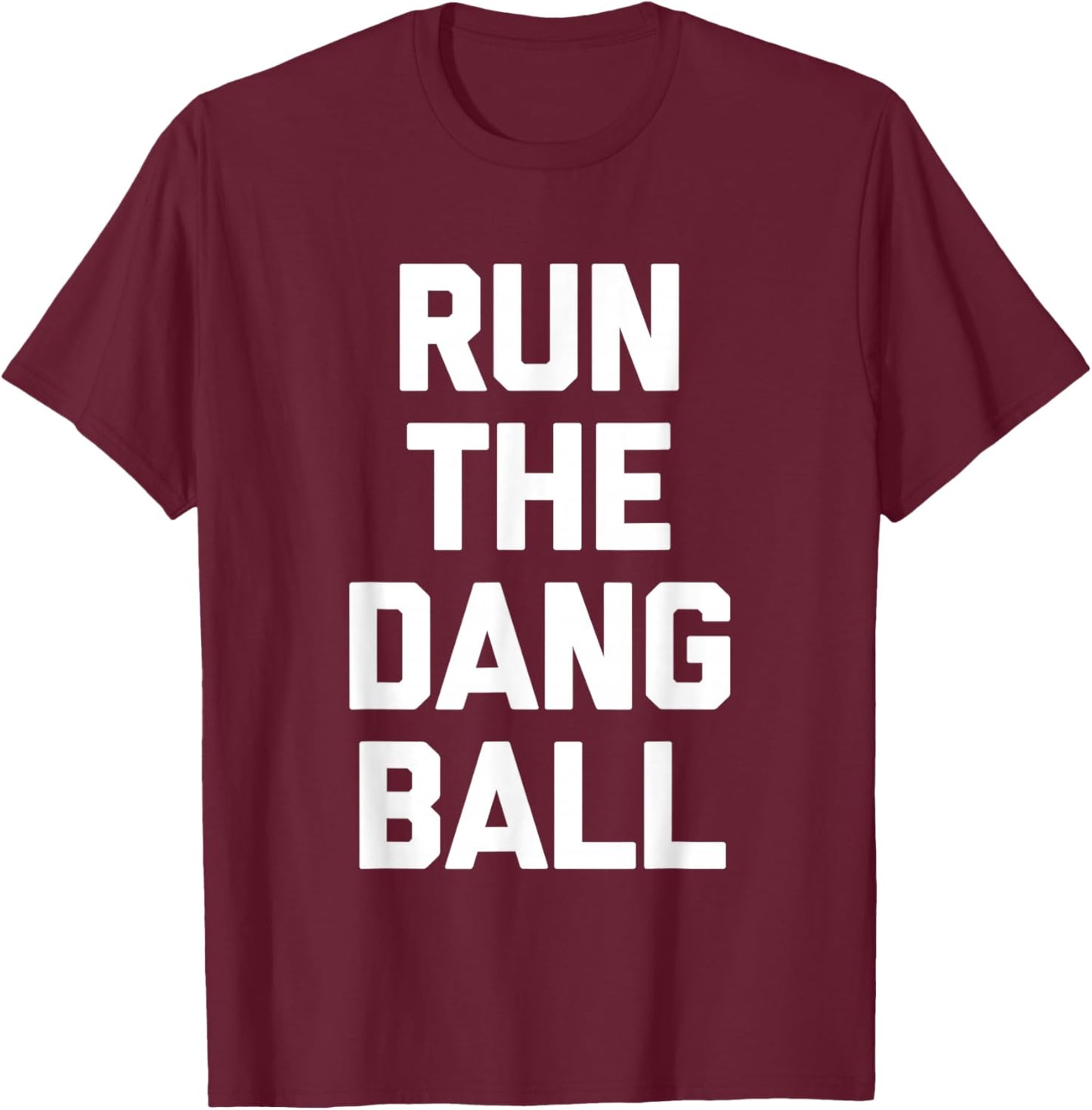 Run The Dang Ball -Funny Football Fan Football Team Football T-Shirt - T-Shirt | Maroon