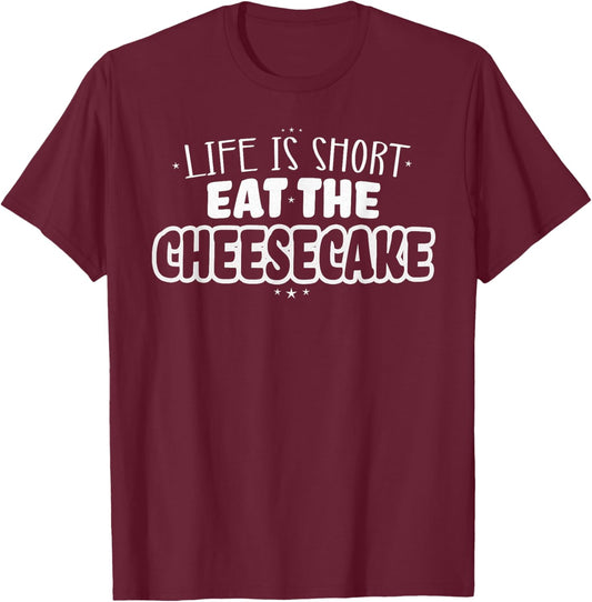 Life is Short Eat the Cheesecake T-Shirt - T-Shirt | Maroon